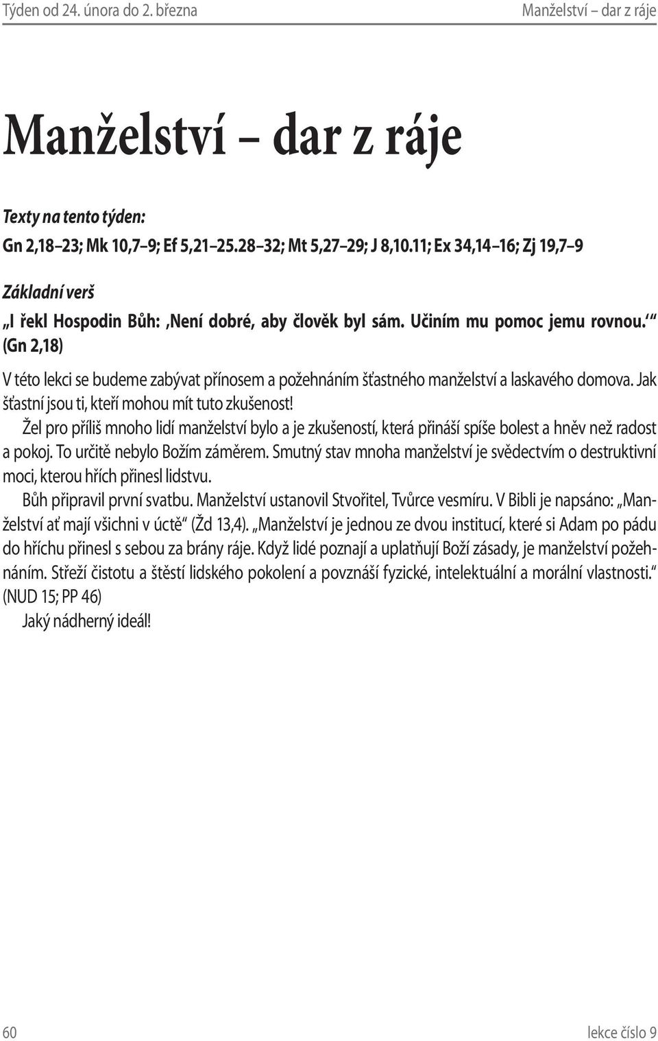 (Gn 2,18) V této lekci se budeme zabývat přínosem a požehnáním šťastného manželství a laskavého domova. Jak šťastní jsou ti, kteří mohou mít tuto zkušenost!