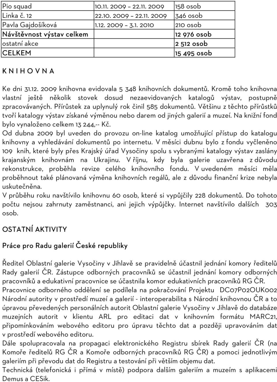 Přírůstek za uplynulý rok činil 585 dokumentů. Většinu z těchto přírůstků tvoří katalogy výstav získané výměnou nebo darem od jiných galerií a muzeí.