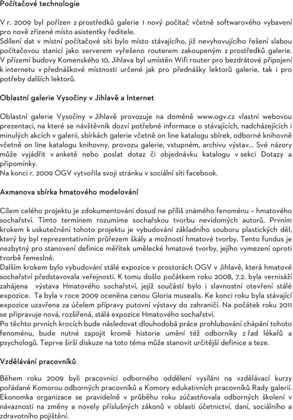 V přízemí budovy Komenského 10, Jihlava byl umístěn Wifi router pro bezdrátové připojení k internetu v přednáškové místnosti určené jak pro přednášky lektorů galerie, tak i pro potřeby dalších