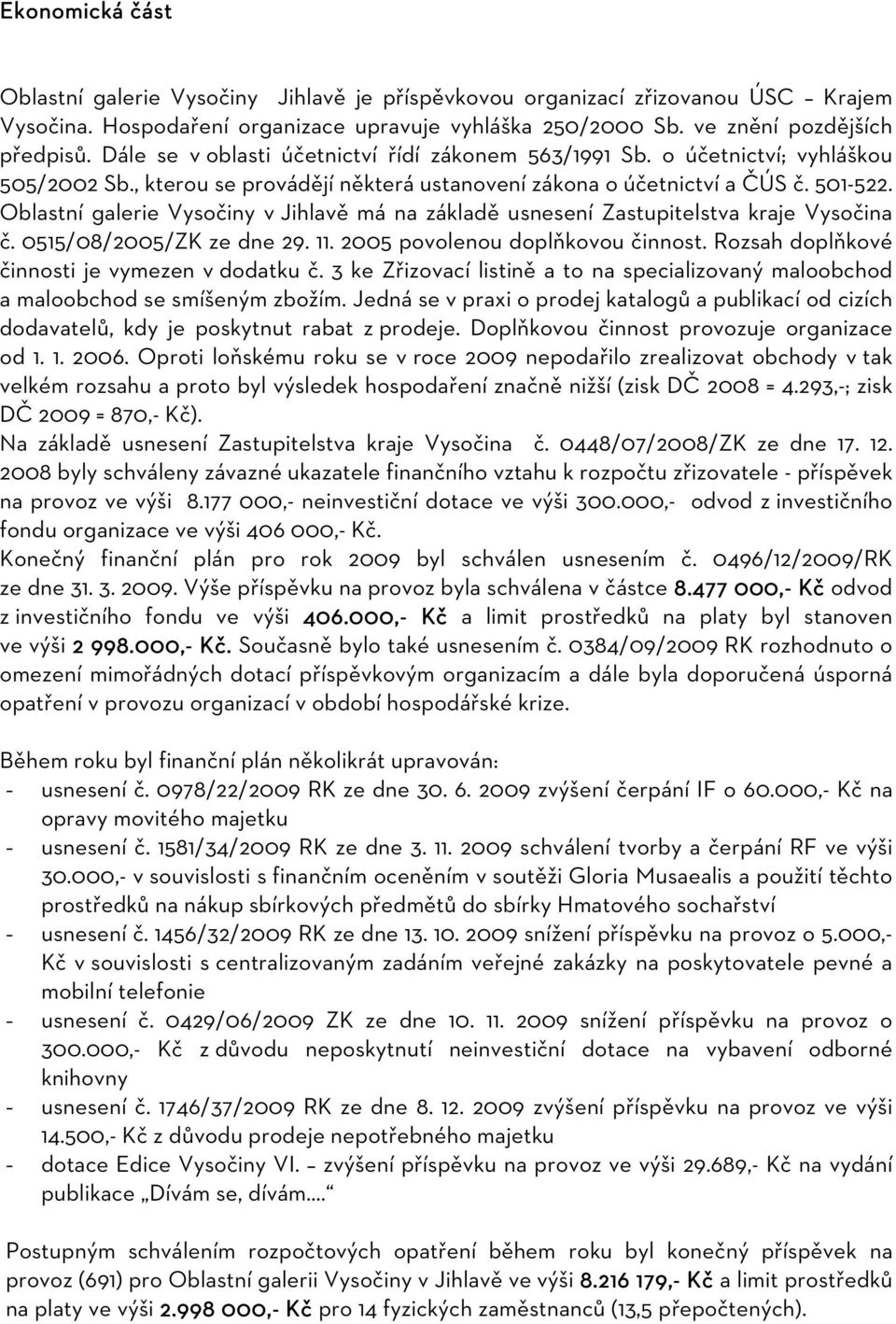 Oblastní galerie Vysočiny v Jihlavě má na základě usnesení Zastupitelstva kraje Vysočina č. 0515/08/2005/ZK ze dne 29. 11. 2005 povolenou doplňkovou činnost.