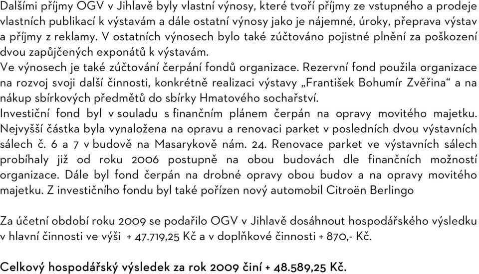 Rezervní fond použila organizace na rozvoj svoji další činnosti, konkrétně realizaci výstavy František Bohumír Zvěřina a na nákup sbírkových předmětů do sbírky Hmatového sochařství.