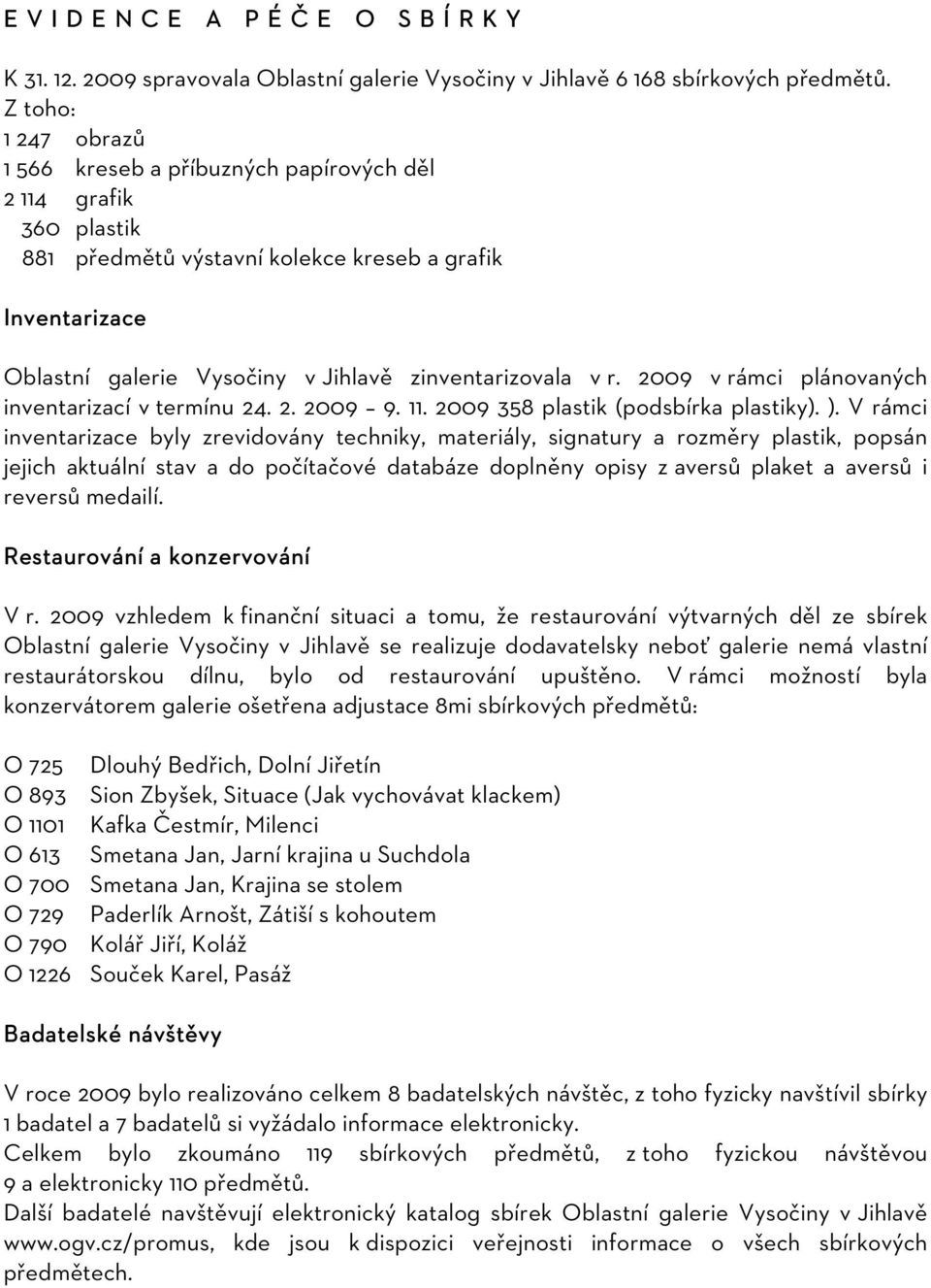 v r. 2009 v rámci plánovaných inventarizací v termínu 24. 2. 2009 9. 11. 2009 358 plastik (podsbírka plastiky). ).