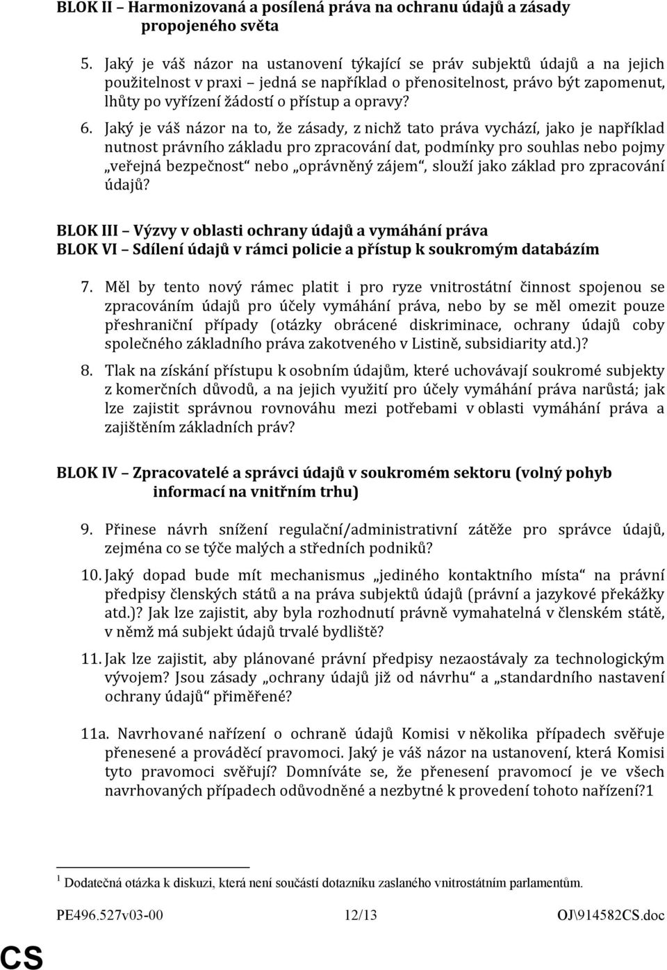 6. Jaký je váš názor na to, že zásady, z nichž tato práva vychází, jako je například nutnost právního základu pro zpracování dat, podmínky pro souhlas nebo pojmy veřejná bezpečnost nebo oprávněný