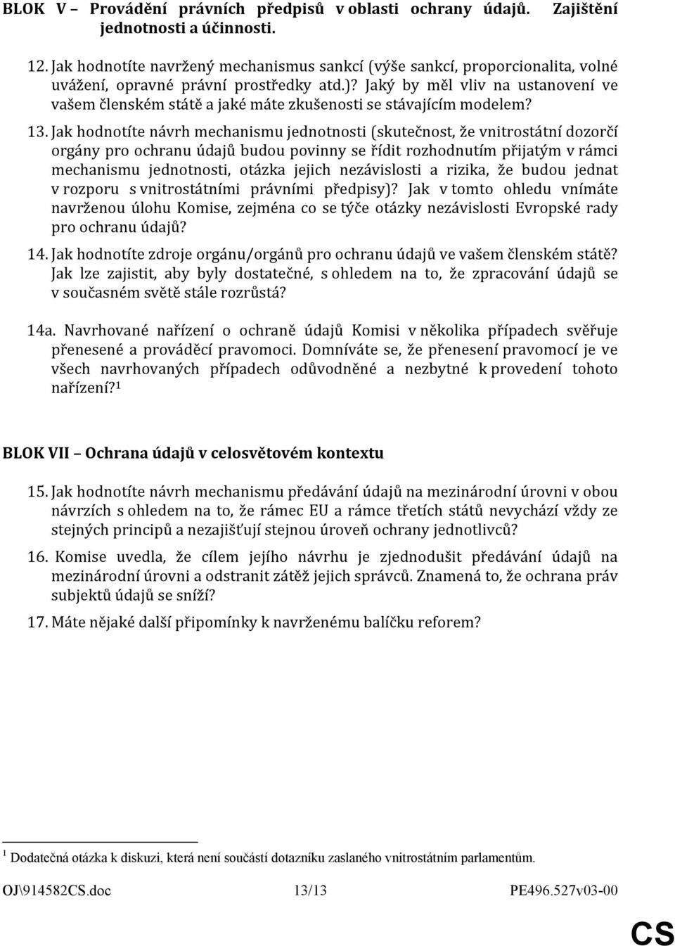 Jaký by měl vliv na ustanovení ve vašem členském státě a jaké máte zkušenosti se stávajícím modelem? 13.