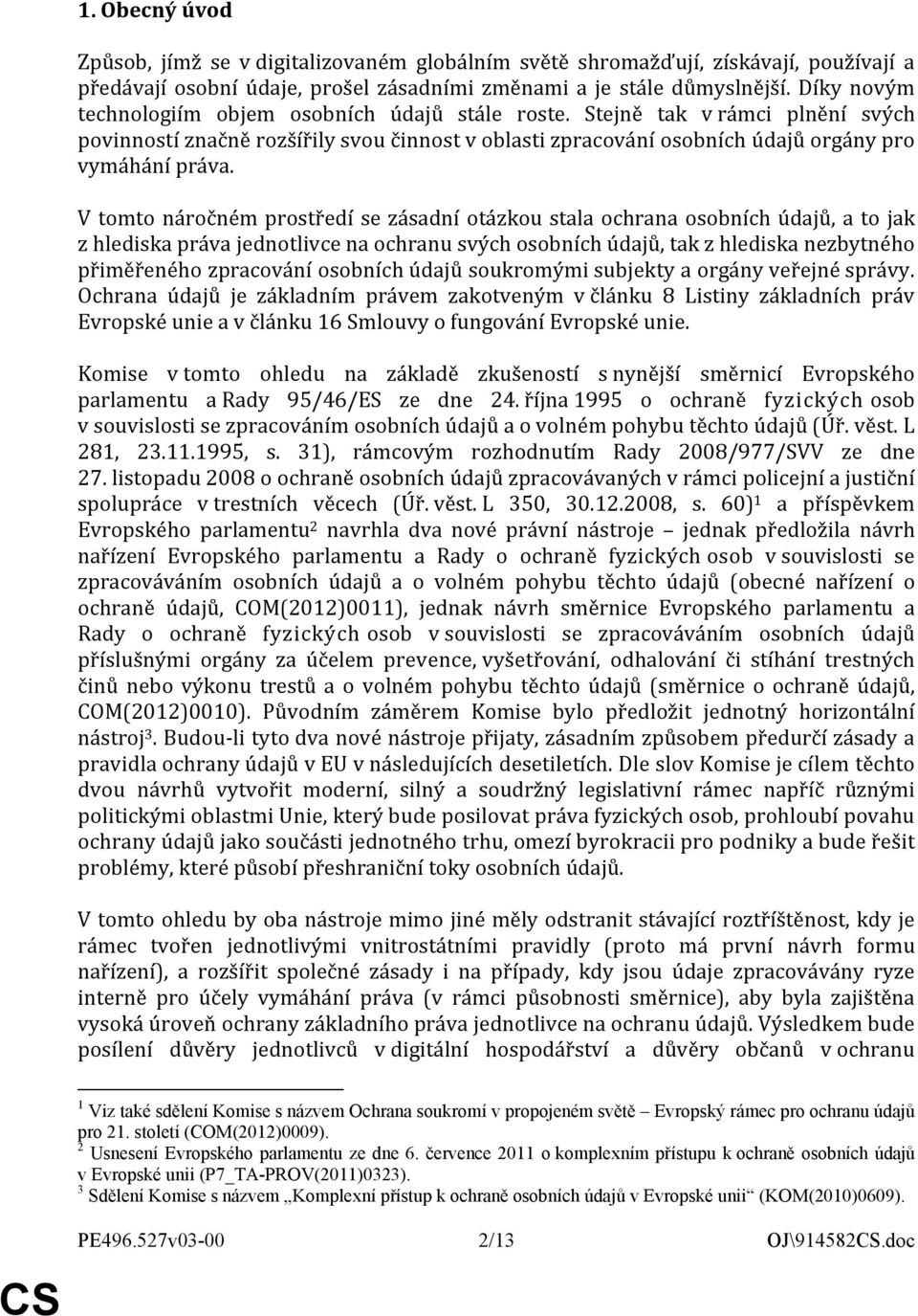 V tomto náročném prostředí se zásadní otázkou stala ochrana osobních údajů, a to jak z hlediska práva jednotlivce na ochranu svých osobních údajů, tak z hlediska nezbytného přiměřeného zpracování