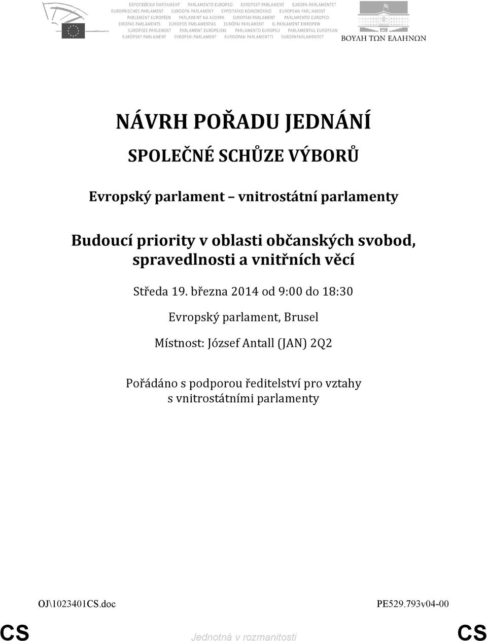 března 2014 od 9:00 do 18:30 Evropský parlament, Brusel Místnost: József Antall (JAN) 2Q2