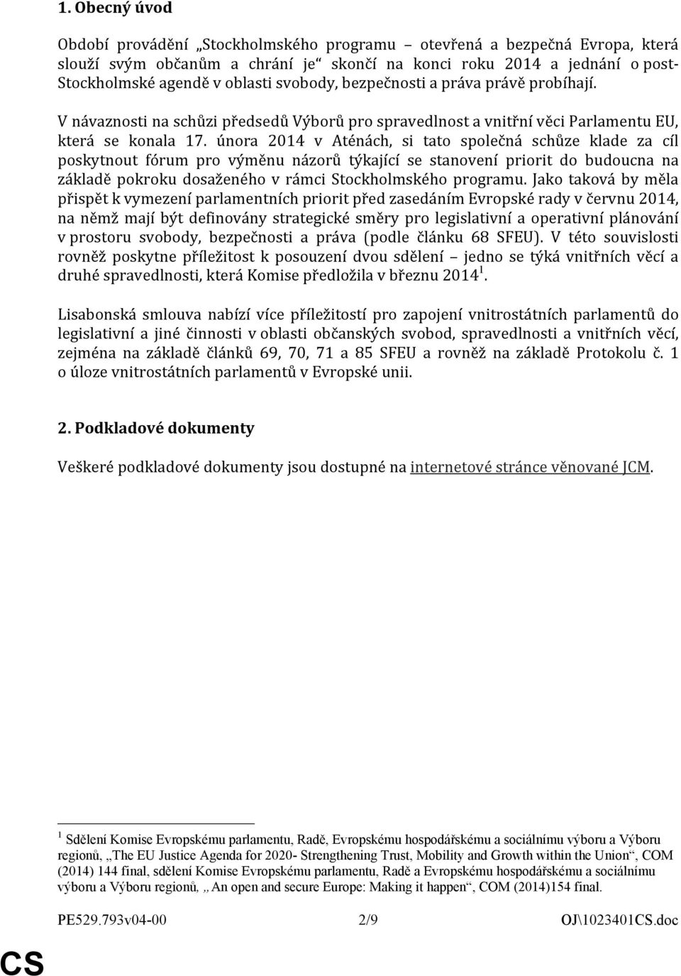 února 2014 v Aténách, si tato společná schůze klade za cíl poskytnout fórum pro výměnu názorů týkající se stanovení priorit do budoucna na základě pokroku dosaženého v rámci Stockholmského programu.