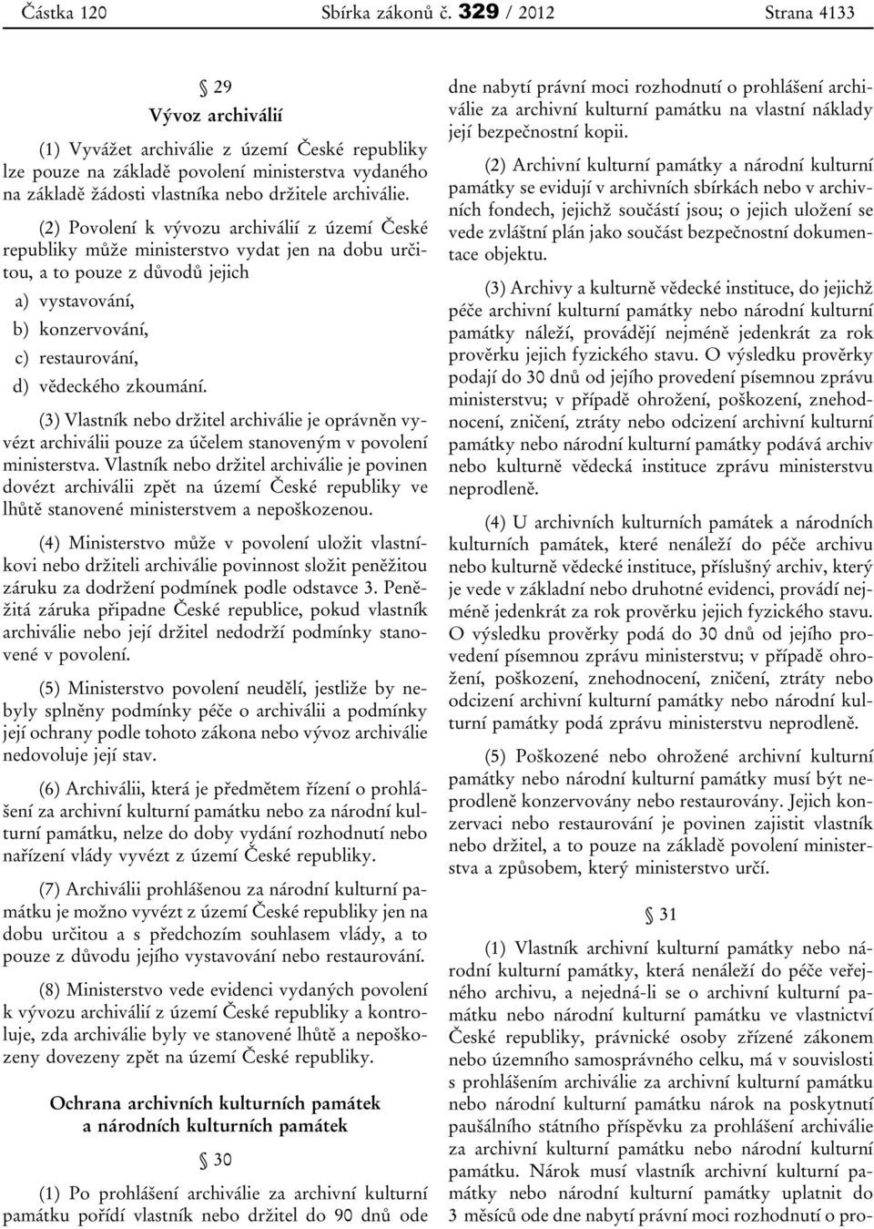 (2) Povolení k vývozu archiválií z území České republiky může ministerstvo vydat jen na dobu určitou, a to pouze z důvodů jejich a) vystavování, b) konzervování, c) restaurování, d) vědeckého