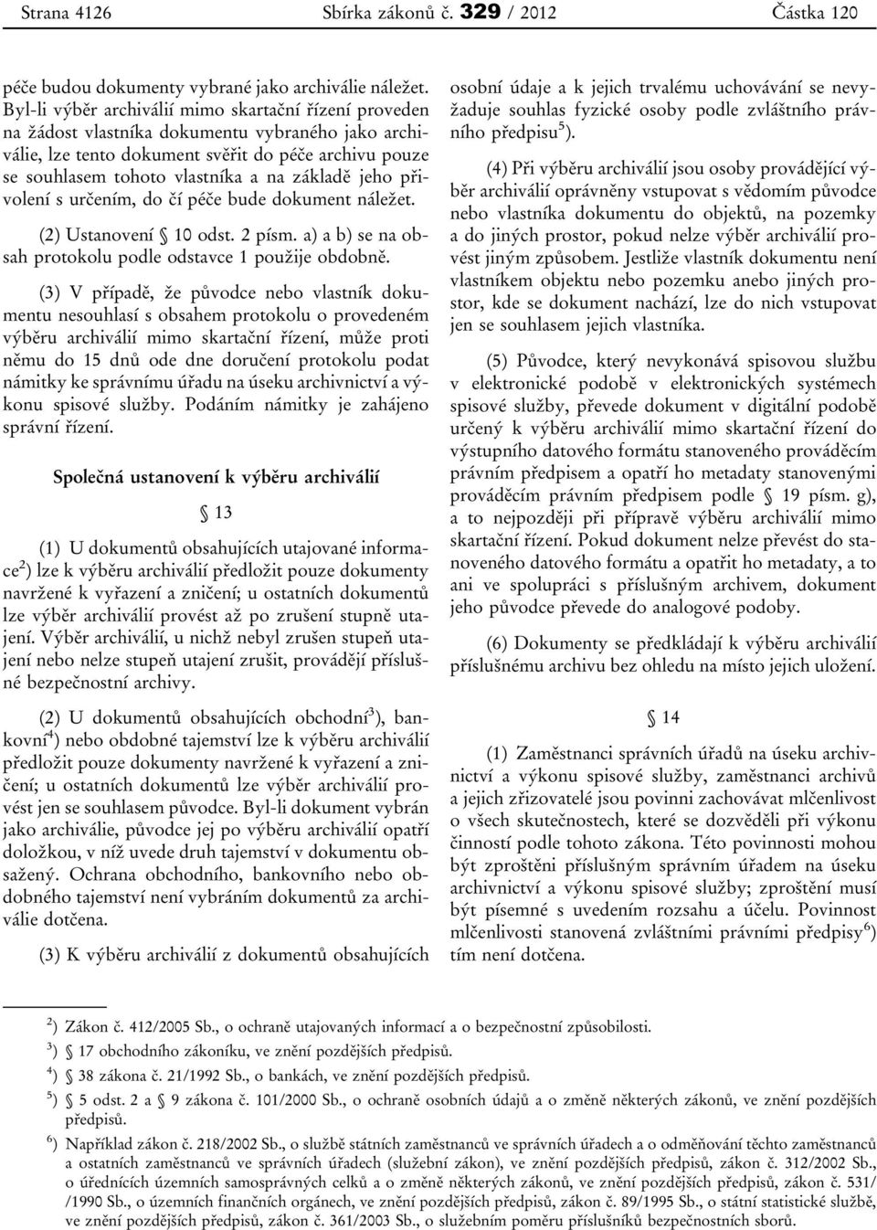 základě jeho přivolení s určením, do čí péče bude dokument náležet. (2) Ustanovení 10 odst. 2 písm. a) a b) se na obsah protokolu podle odstavce 1 použije obdobně.