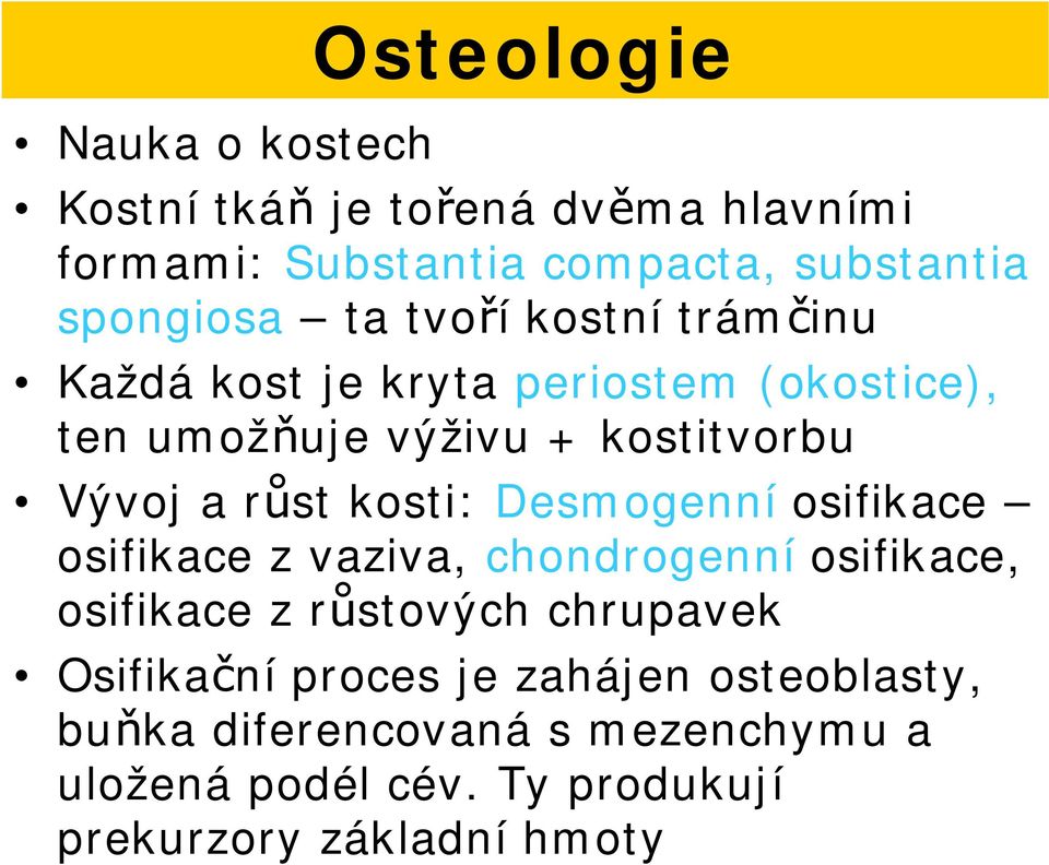 kosti: Desmogenní osifikace osifikace z vaziva, chondrogenní osifikace, osifikace z r stových chrupavek Osifika ní