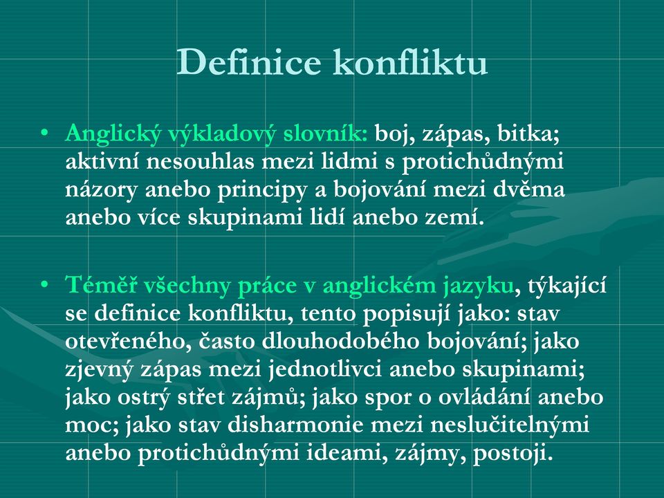 Téměř všechny práce v anglickém jazyku, týkající se definice konfliktu, tento popisují jako: stav otevřeného, často dlouhodobého