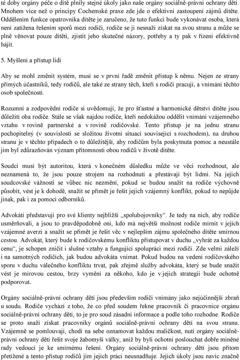 pouze dítěti, zjistit jeho skutečné názory, potřeby a ty pak v řízení efektivně hájit. 5. Myšlení a přístup lidí Aby se mohl změnit systém, musí se v první řadě změnit přístup k němu.