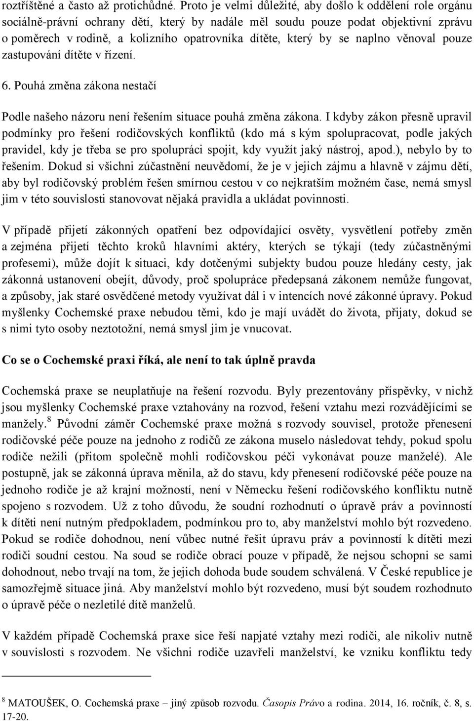 který by se naplno věnoval pouze zastupování dítěte v řízení. 6. Pouhá změna zákona nestačí Podle našeho názoru není řešením situace pouhá změna zákona.