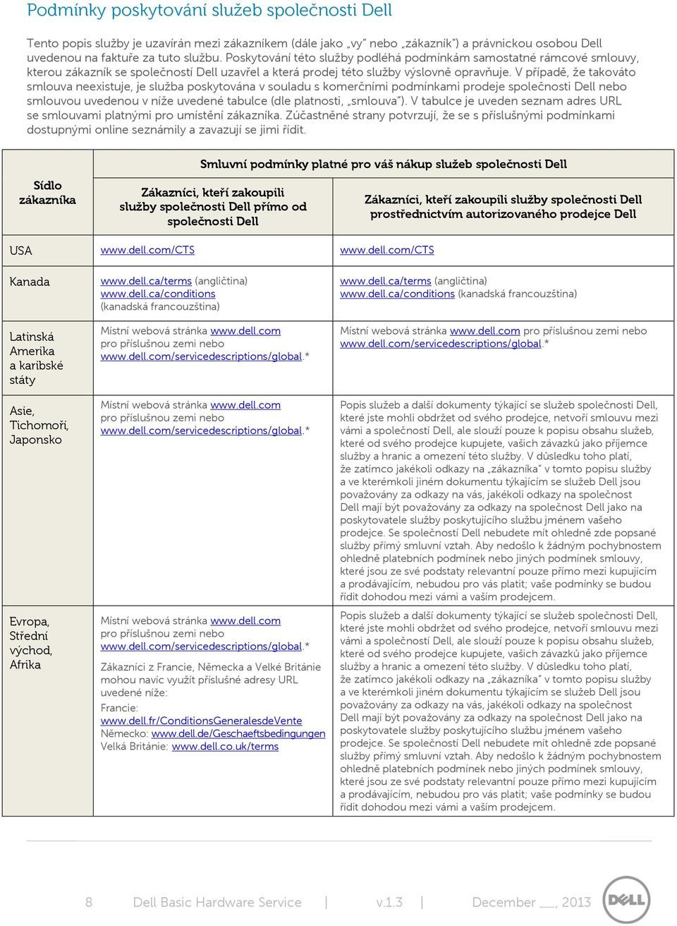 V případě, že takováto smlouva neexistuje, je služba poskytována v souladu s komerčními podmínkami prodeje společnosti Dell nebo smlouvou uvedenou v níže uvedené tabulce (dle platnosti, smlouva ).