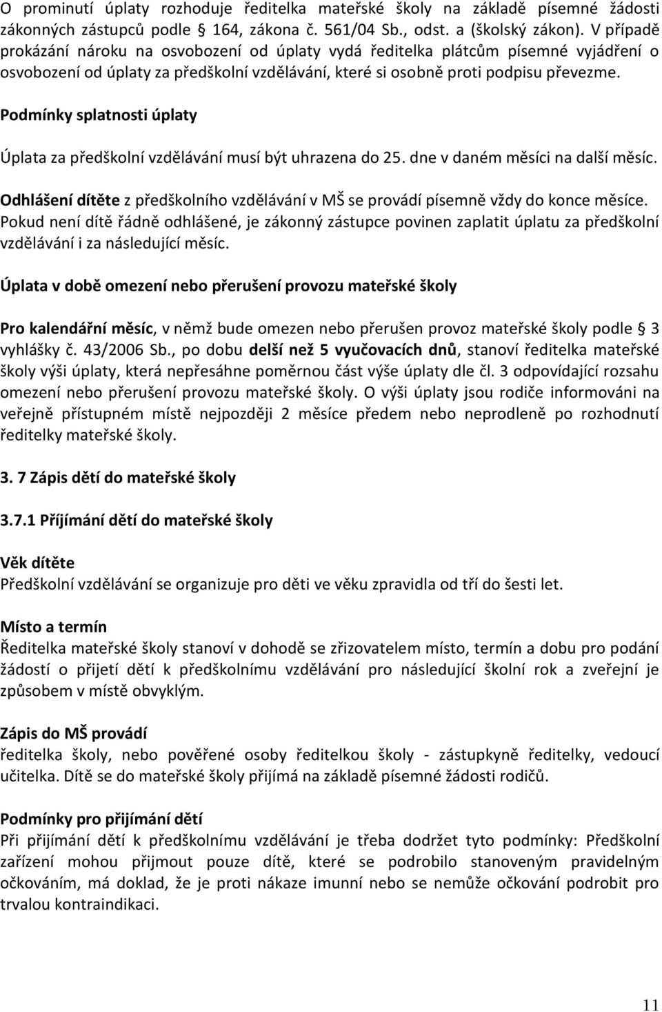 Podmínky splatnosti úplaty Úplata za předškolní vzdělávání musí být uhrazena do 25. dne v daném měsíci na další měsíc.