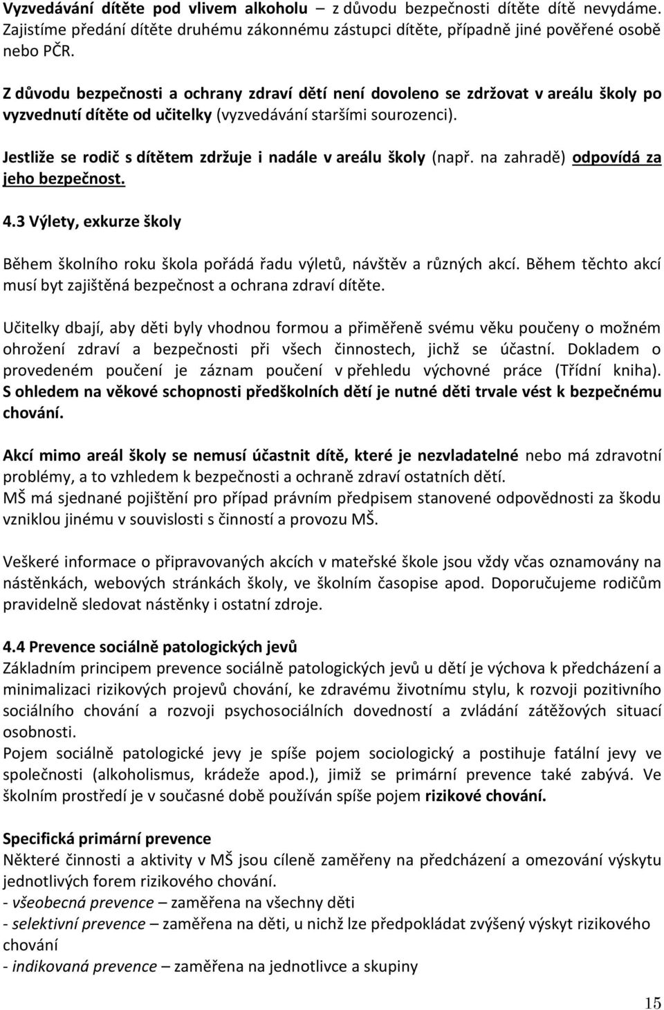 Jestliže se rodič s dítětem zdržuje i nadále v areálu školy (např. na zahradě) odpovídá za jeho bezpečnost. 4.