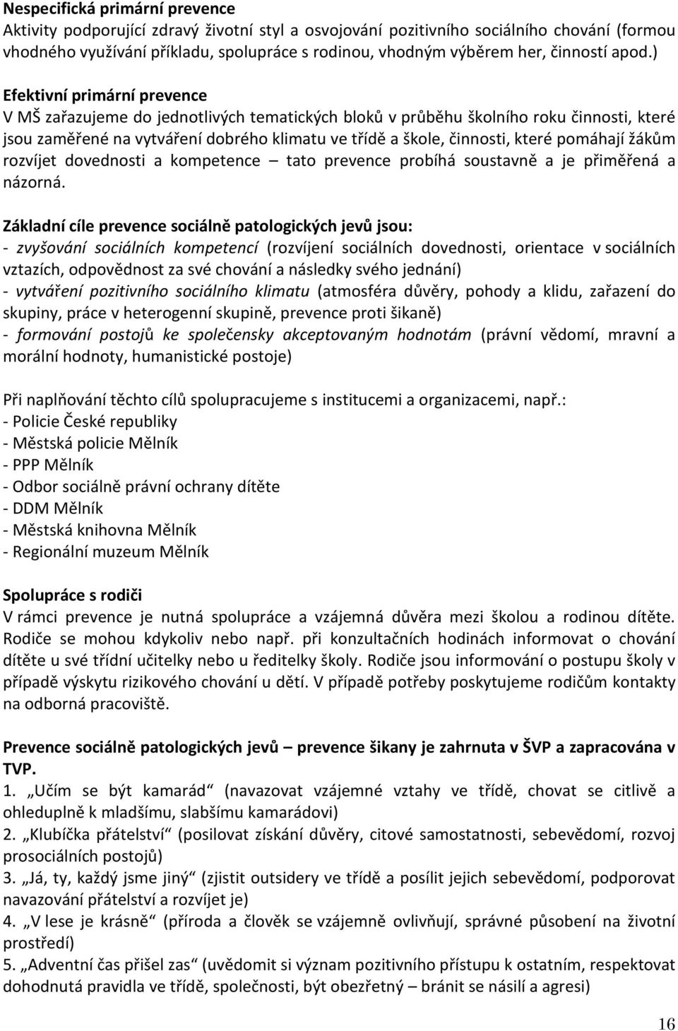 ) Efektivní primární prevence V MŠ zařazujeme do jednotlivých tematických bloků v průběhu školního roku činnosti, které jsou zaměřené na vytváření dobrého klimatu ve třídě a škole, činnosti, které