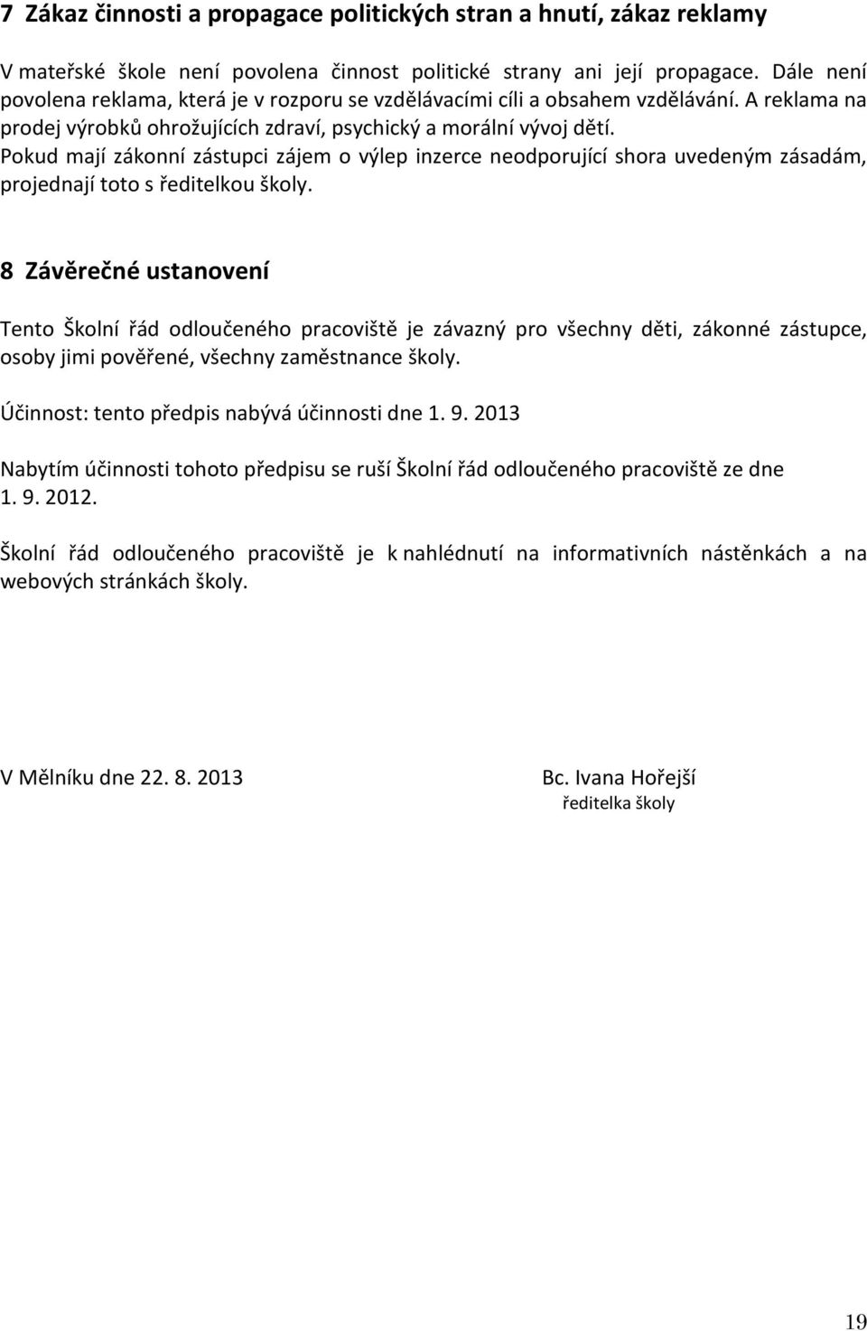 Pokud mají zákonní zástupci zájem o výlep inzerce neodporující shora uvedeným zásadám, projednají toto s ředitelkou školy.