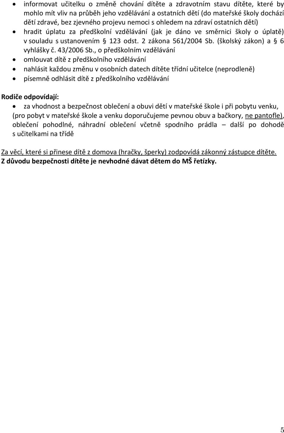 (školský zákon) a 6 vyhlášky č. 43/2006 Sb.