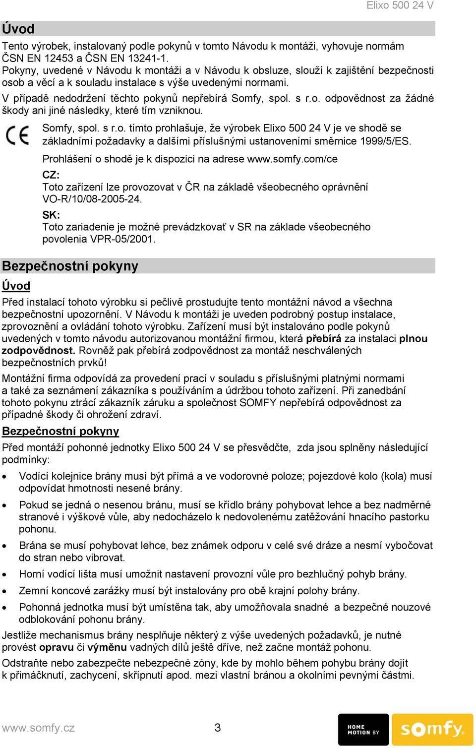 V případě nedodržení těchto pokynů nepřebírá Somfy, spol. s r.o. odpovědnost za žádné škody ani jiné následky, které tím vzniknou. Somfy, spol. s r.o. tímto prohlašuje, že výrobek Elixo 500 24 V je ve shodě se základními požadavky a dalšími příslušnými ustanoveními směrnice 1999/5/ES.