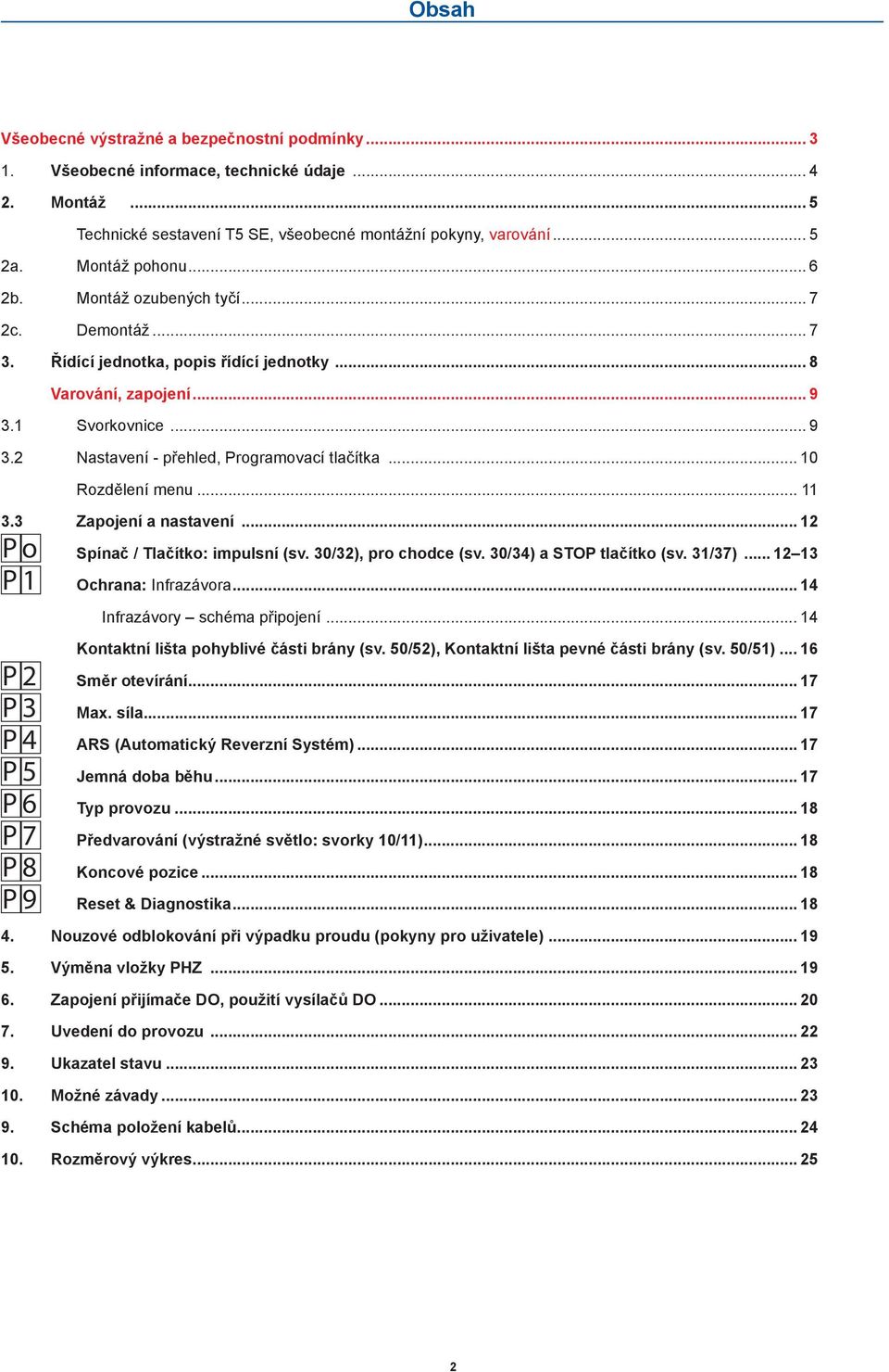 .. 0 Rozdělení menu... 3.3 Zapojení a nastavení... 2 P o Spínač / Tlačítko: impulsní (sv. 30/32), pro chodce (sv. 30/34) a STOP tlačítko (sv. 3/37)... 2 3 P Ochrana: Infrazávora.