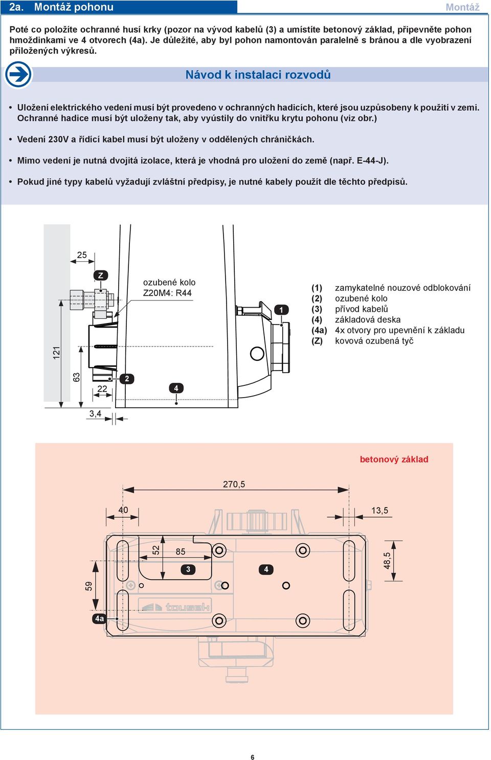 Návod k instalaci rozvodů Uložení elektrického vedení musí být provedeno v ochranných hadicích, které jsou uzpůsobeny k použití v zemi.