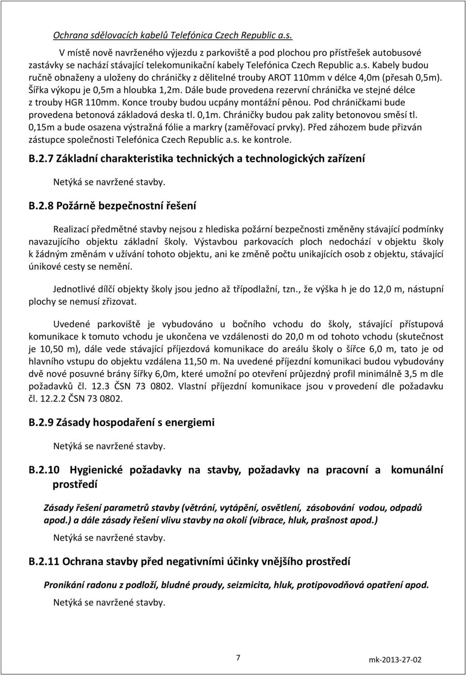 Dále bude provedena rezervní chránička ve stejné délce z trouby HGR 110mm. Konce trouby budou ucpány montážní pěnou. Pod chráničkami bude provedena betonová základová deska tl. 0,1m.