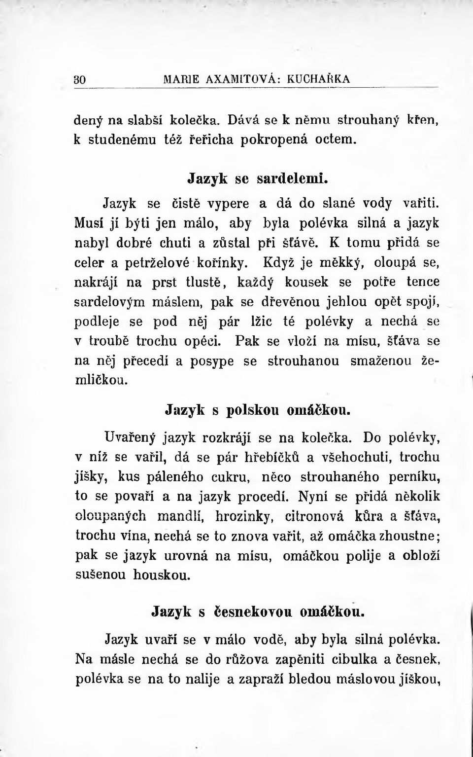 Když je měkký, oloupá se, nakrájí na prst tlustě, každý kousek se potře tence sardelovým máslem, pak se dřevěnou jehlou opět spojí, podleje se pod něj pár lžic té polévky a nechá se v troubě trochu