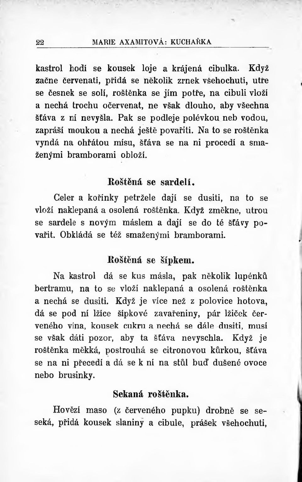 Pak se podleje polévkou neb vodou, zapráší moukou a nechá ještě povařiti. Na to se roštěnka vyndá na ohřátou mísu, šťáva se na ni procedí a smaženými bramborami obloží. Roštěná se sardelí.