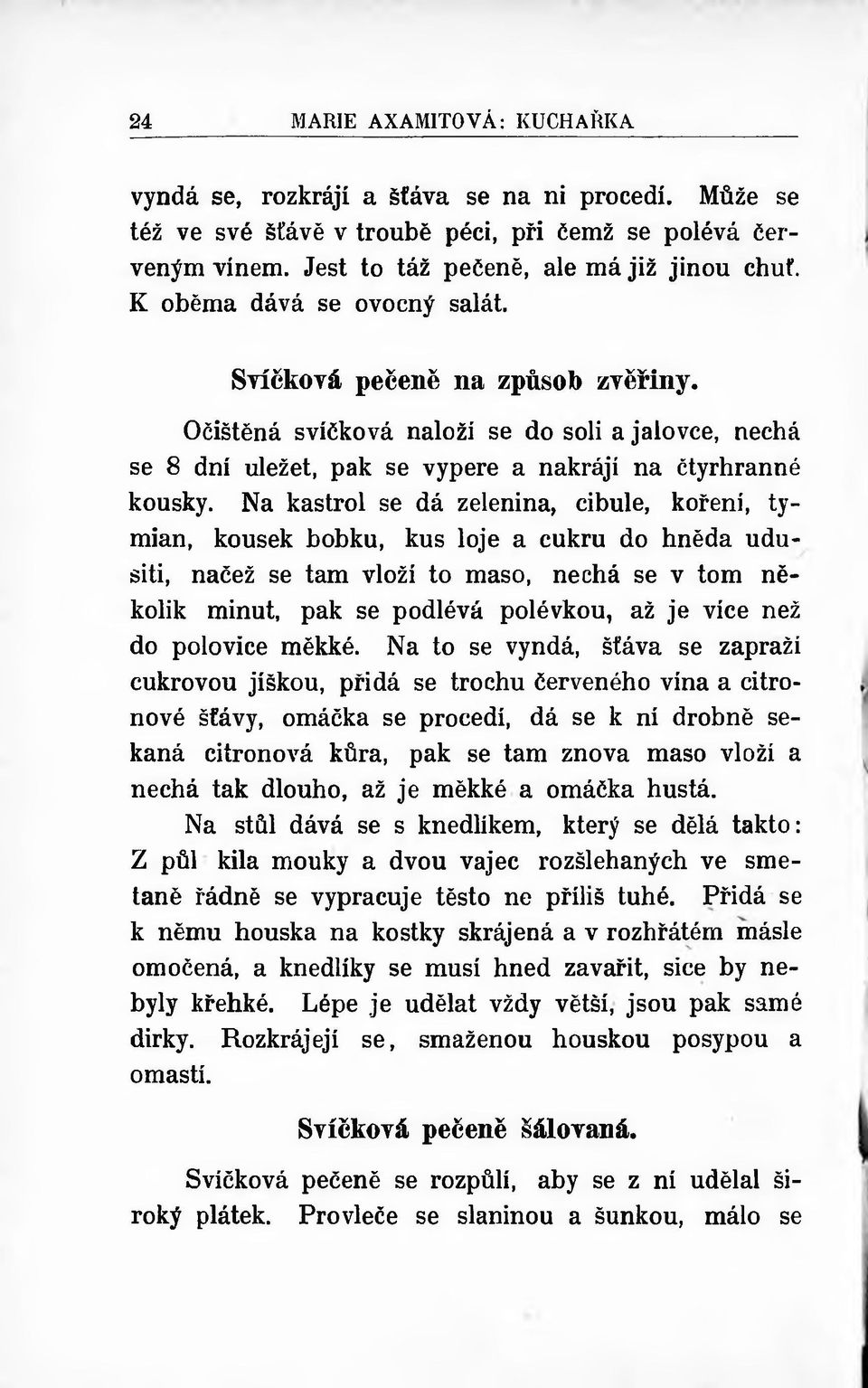 Na kastrol se dá zelenina, cibule, koření, tymián, kousek bobku, kus loje a cukru do hnědá udusiti, načež se tam vloží to maso, nechá se v tom několik minut, pak se podlévá polévkou, až je více než