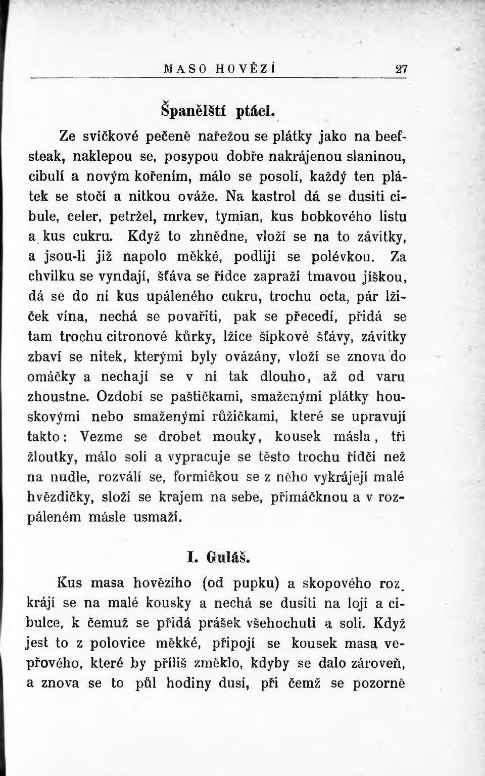 Na kastrol dá se dusití cibule, celer, petržel, mrkev, tymián, kus bobkového listu a kus cukru. Když to zhnědne, vloží se na to závitky, a jsou-li již napolo měkké, podlijí se polévkou.