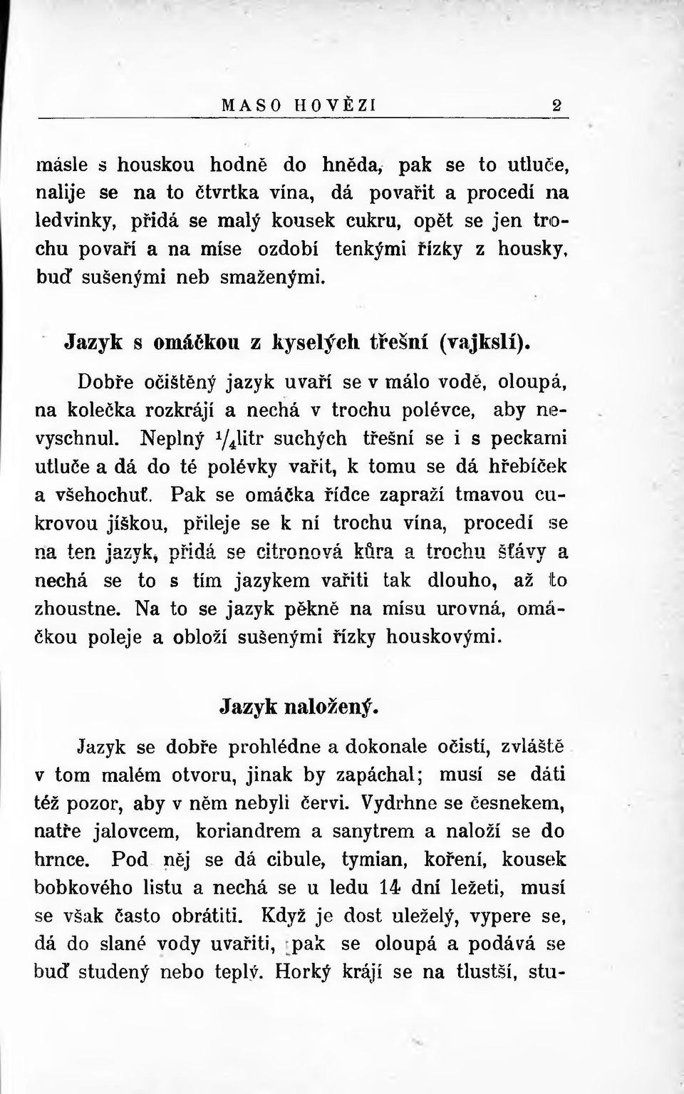 Dobře očištěný jazyk uvaří se v málo vodě, oloupá, na kolečka rozkrájí a nechá v trochu polévce, aby nevyschnul.