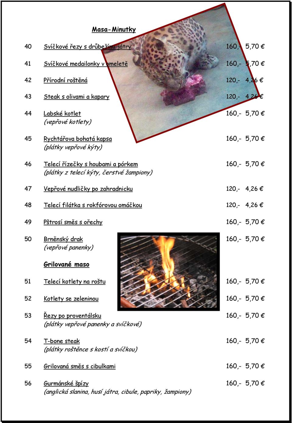 zahradnicku 120,- 4,26 48 Telecí filátka s rokfórovou omáčkou 120,- 4,26 49 Pštrosí směs s ořechy 160,- 5,70 50 Brněnský drak 160,- 5,70 (vepřové panenky) Grilované maso 51 Telecí kotlety na roštu
