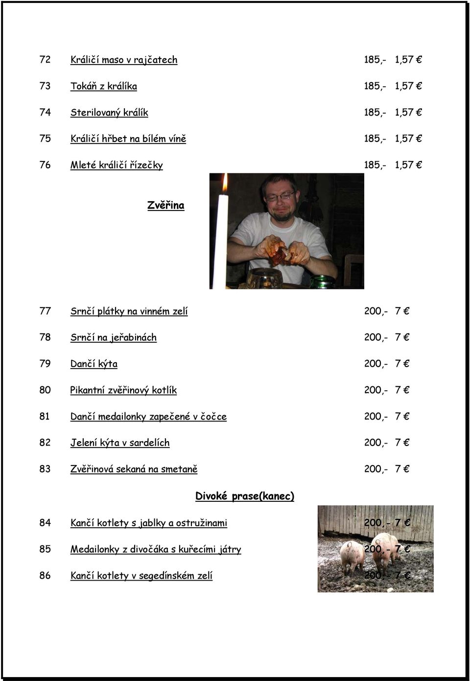 zvěřinový kotlík 200,- 7 81 Dančí medailonky zapečené v čočce 200,- 7 82 Jelení kýta v sardelích 200,- 7 83 Zvěřinová sekaná na smetaně 200,- 7