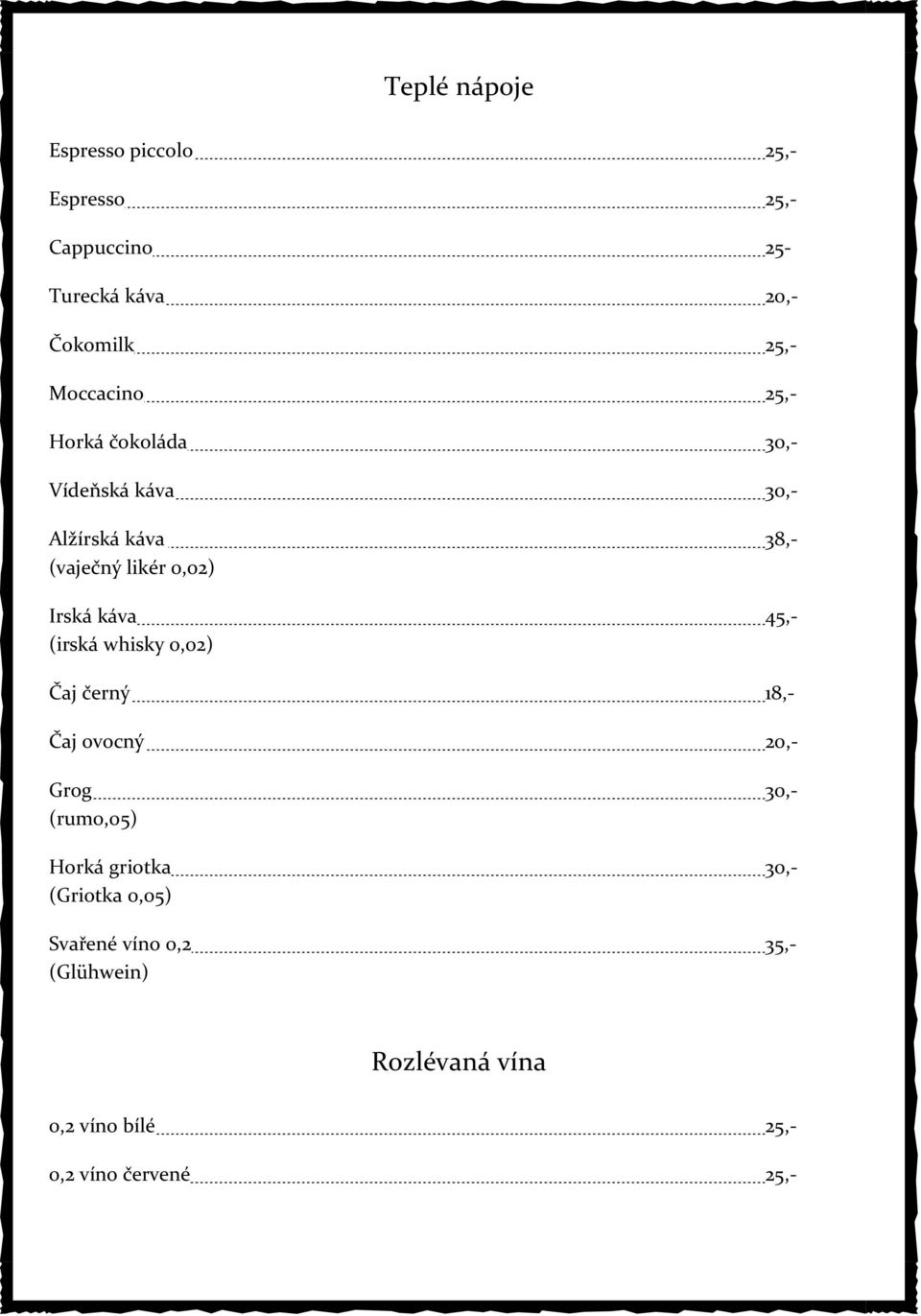 káva 45,- (irská whisky 0,02) Čaj černý 18,- Čaj ovocný 20,- Grog 30,- (rum0,05) Horká griotka 30,-