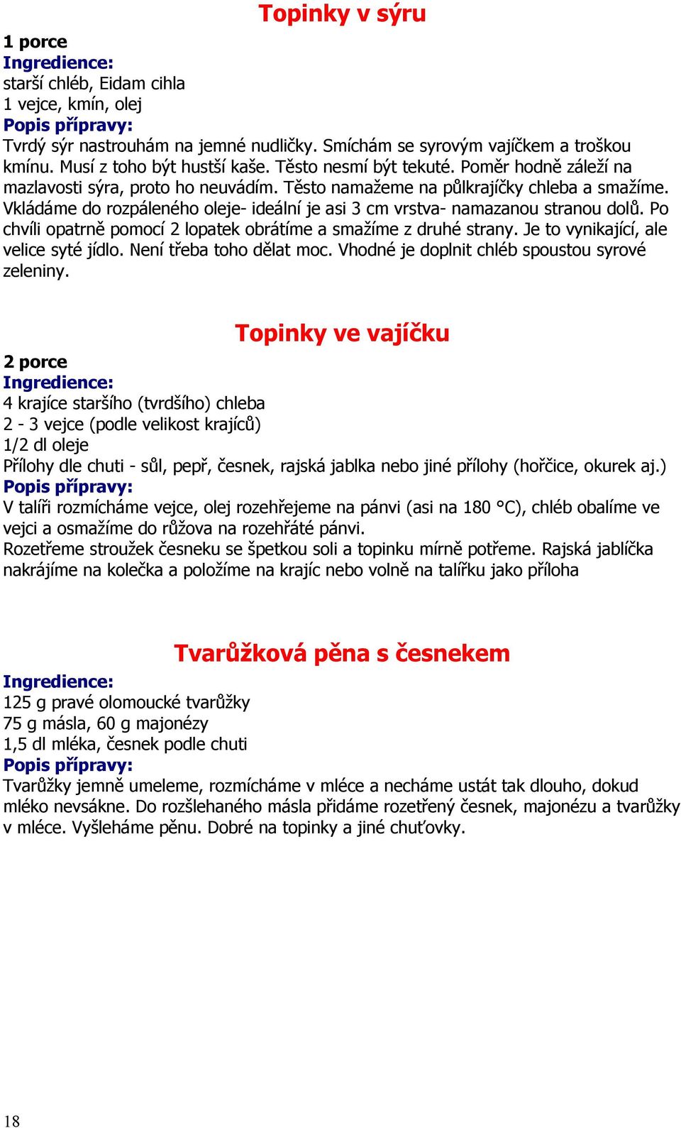 Po chvíli opatrně pomocí 2 lopatek obrátíme a smažíme z druhé strany. Je to vynikající, ale velice syté jídlo. Není třeba toho dělat moc. Vhodné je doplnit chléb spoustou syrové zeleniny.