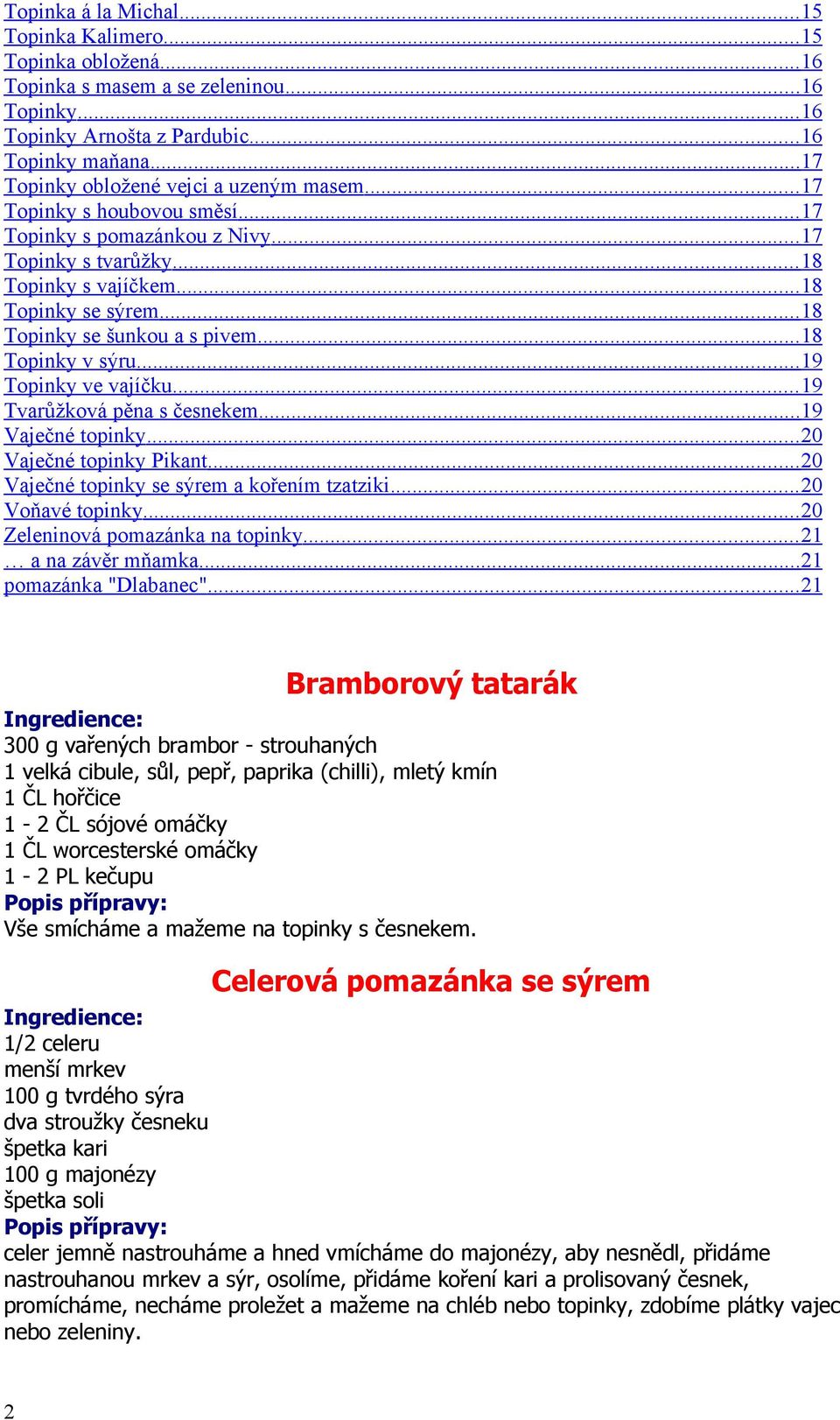 .. 18 Topinky se šunkou a s pivem... 18 Topinky v sýru... 19 Topinky ve vajíčku... 19 Tvarůžková pěna s česnekem... 19 Vaječné topinky... 20 Vaječné topinky Pikant.