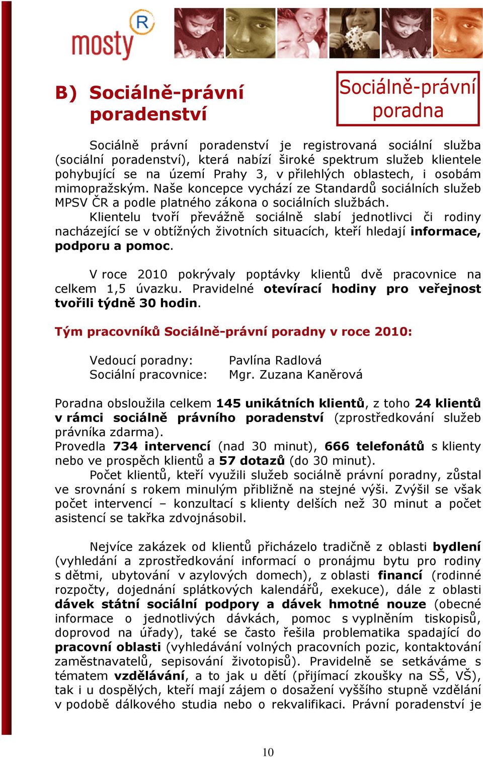 Klientelu tvoří převážně sociálně slabí jednotlivci či rodiny nacházející se v obtížných životních situacích, kteří hledají informace, podporu a pomoc.