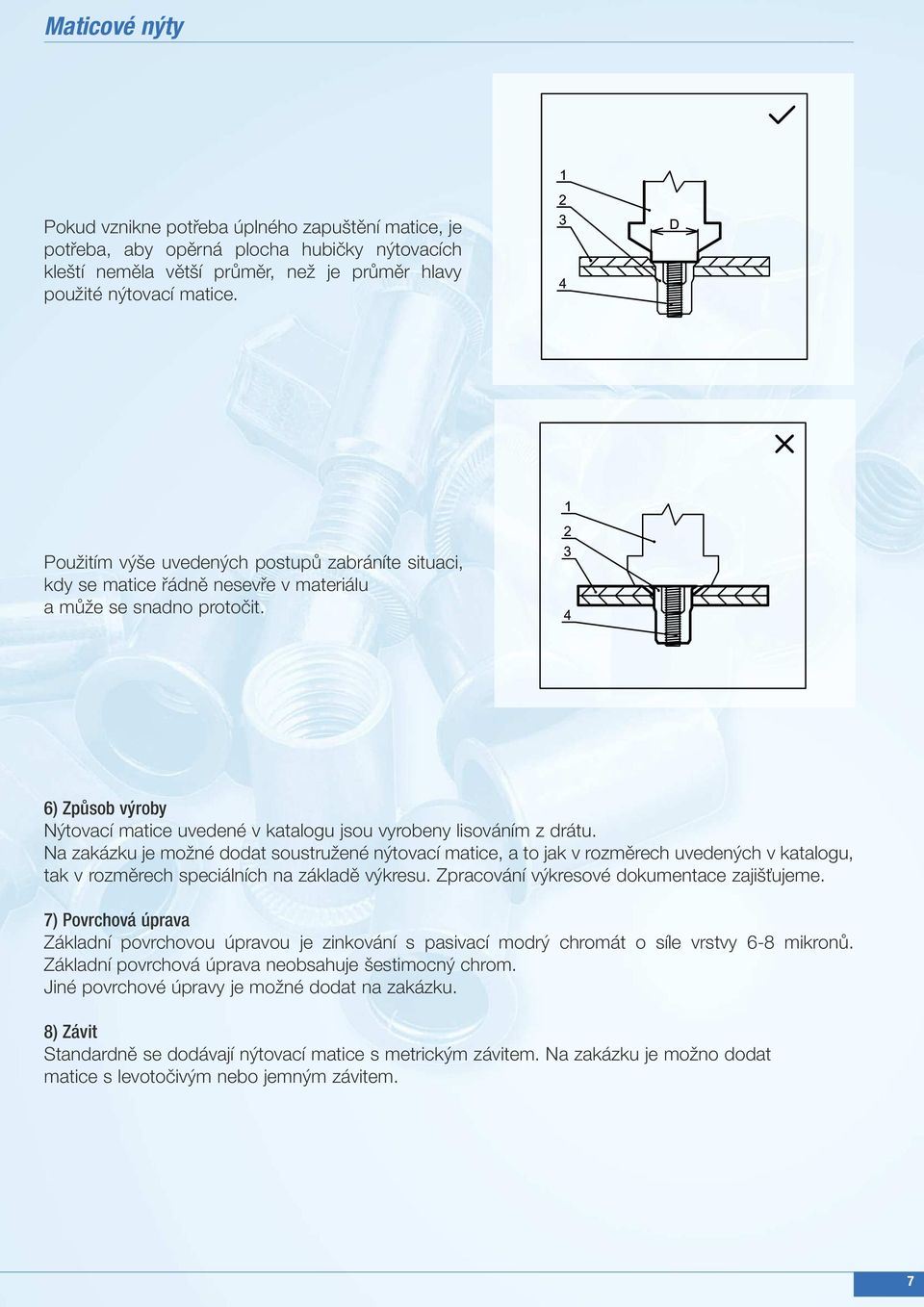 Na zakázku j možné oat soustružné nýtovací matic, a to jak v rozměrch uvných v katalogu, tak v rozměrch spciálních na záklaě výkrsu. Zpracování výkrsové okumntac zajišťujm.