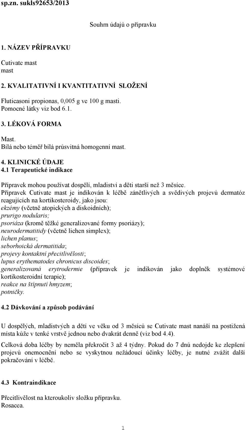 Přípravek Cutivate mast je indikován k léčbě zánětlivých a svědivých projevů dermatóz reagujících na kortikosteroidy, jako jsou: ekzémy (včetně atopických a diskoidních); prurigo nodularis; psoriáza