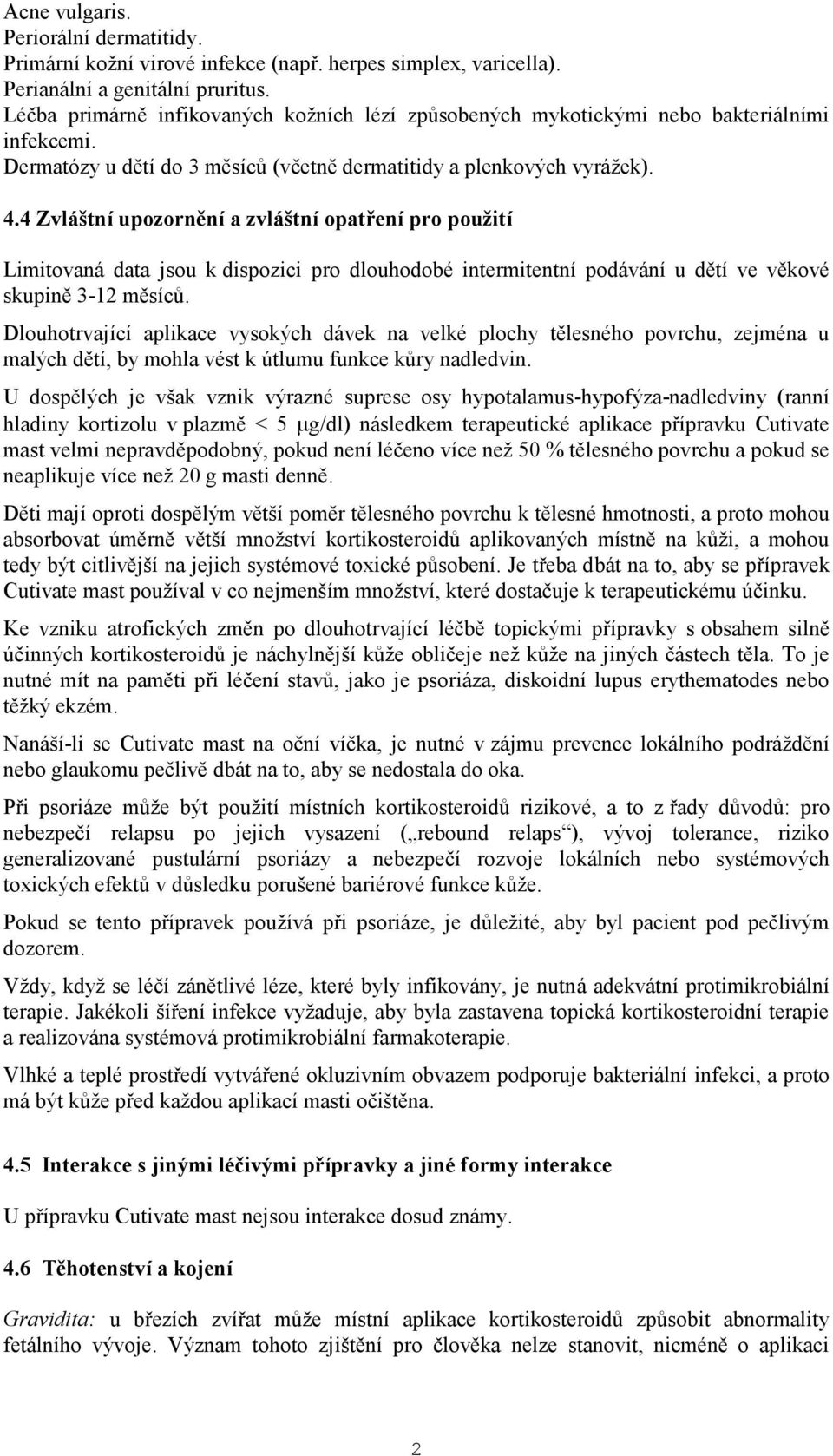 4 Zvláštní upozornění a zvláštní opatření pro použití Limitovaná data jsou k dispozici pro dlouhodobé intermitentní podávání u dětí ve věkové skupině 3-12 měsíců.