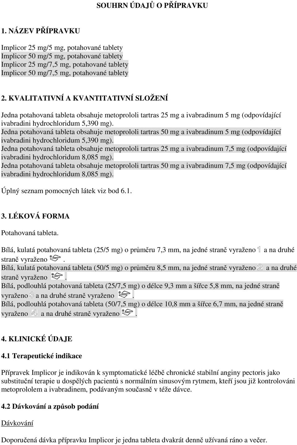 KVALITATIVNÍ A KVANTITATIVNÍ SLOŽENÍ Jedna potahovaná tableta obsahuje metoprololi tartras 25 mg a ivabradinum 5 mg (odpovídající ivabradini hydrochloridum 5,390 mg).