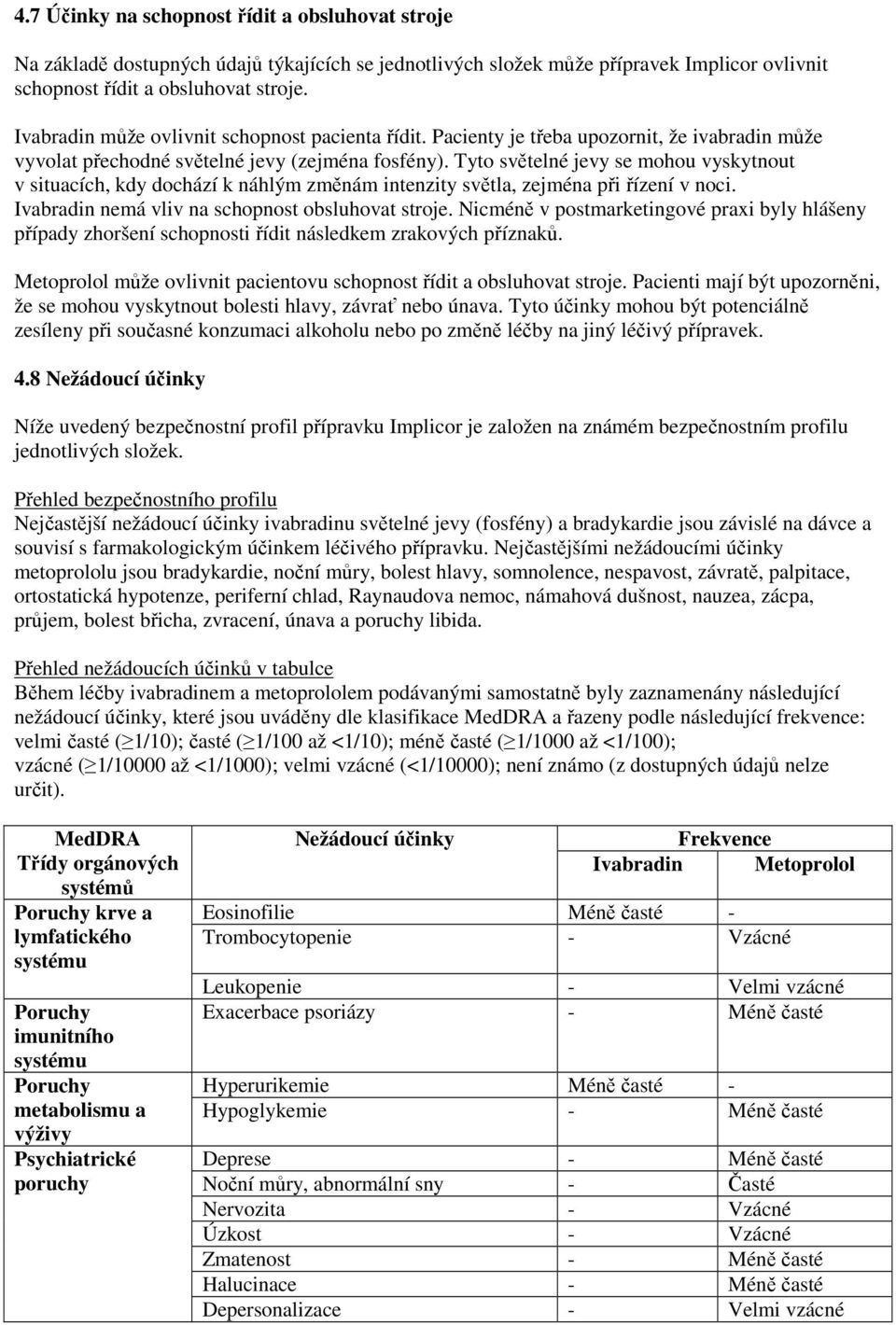 Tyto světelné jevy se mohou vyskytnout v situacích, kdy dochází k náhlým změnám intenzity světla, zejména při řízení v noci. Ivabradin nemá vliv na schopnost obsluhovat stroje.