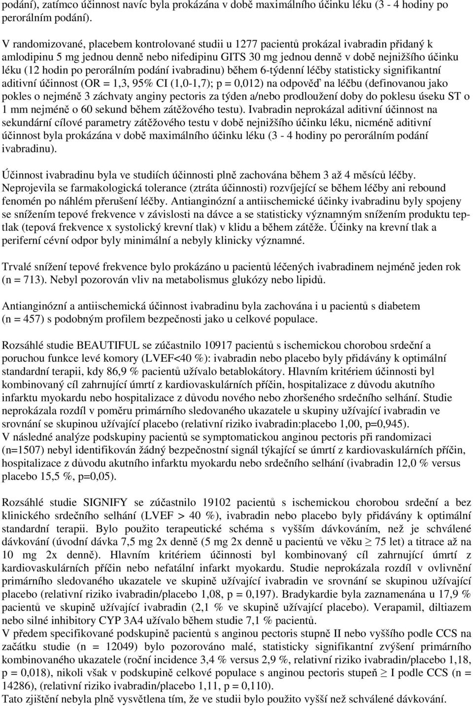 po perorálním podání ivabradinu) během 6-týdenní léčby statisticky signifikantní aditivní účinnost (OR = 1,3, 95% CI (1,0-1,7); p = 0,012) na odpověď na léčbu (definovanou jako pokles o nejméně 3