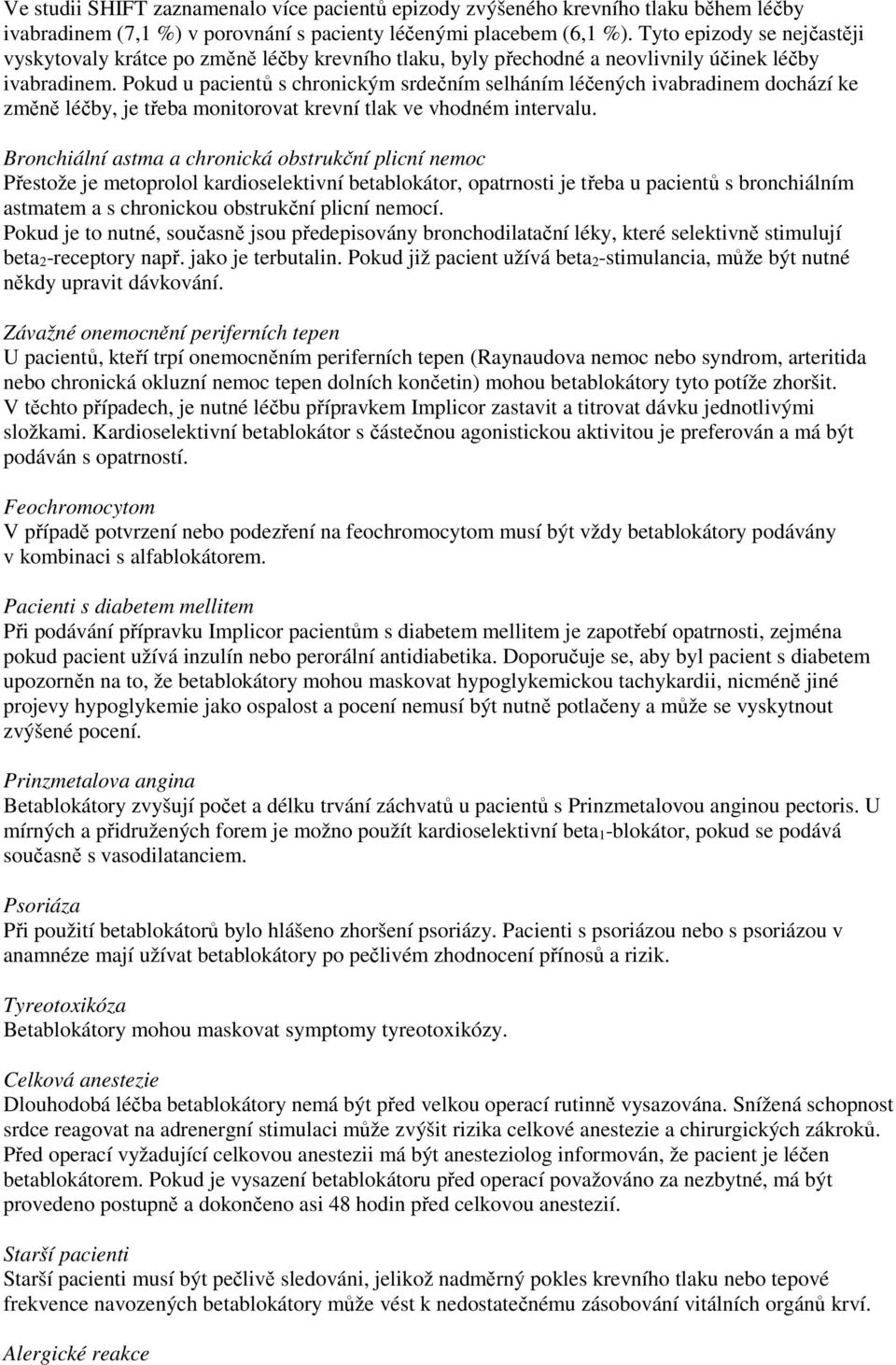 Pokud u pacientů s chronickým srdečním selháním léčených ivabradinem dochází ke změně léčby, je třeba monitorovat krevní tlak ve vhodném intervalu.