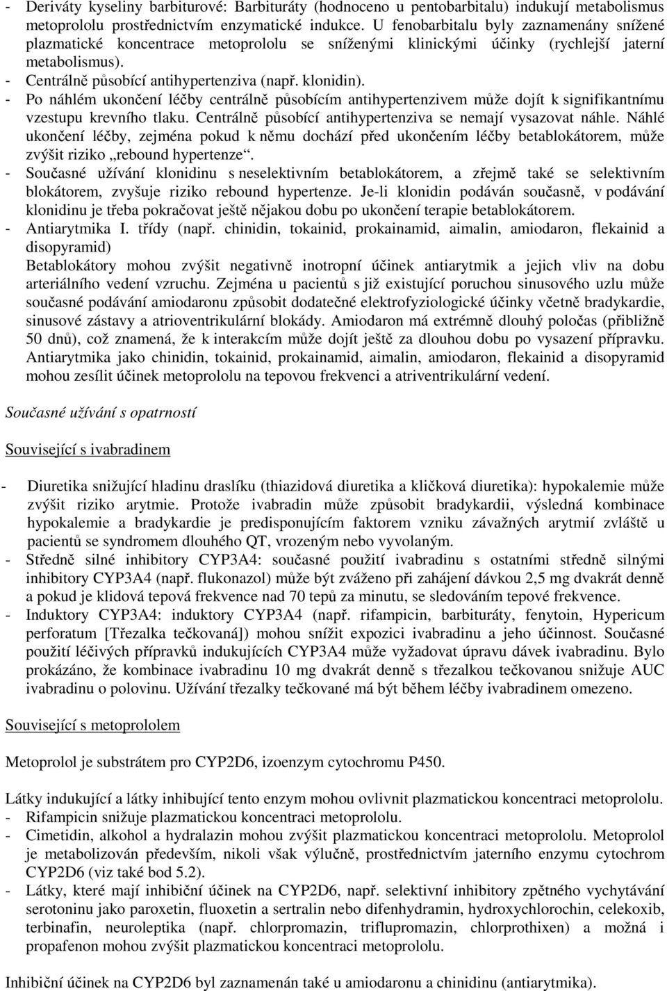 - Po náhlém ukončení léčby centrálně působícím antihypertenzivem může dojít k signifikantnímu vzestupu krevního tlaku. Centrálně působící antihypertenziva se nemají vysazovat náhle.