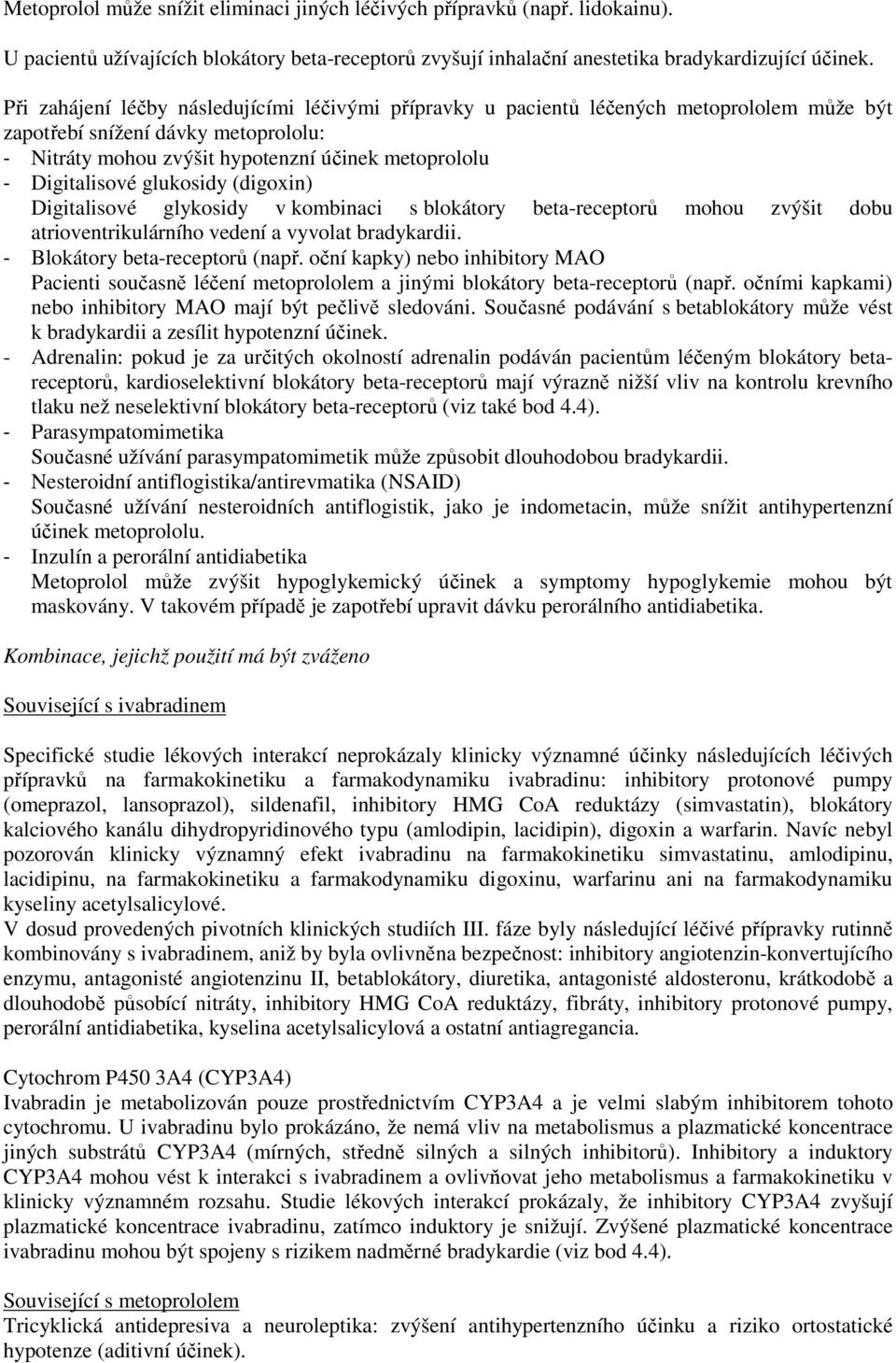 glukosidy (digoxin) Digitalisové glykosidy v kombinaci s blokátory beta-receptorů mohou zvýšit dobu atrioventrikulárního vedení a vyvolat bradykardii. - Blokátory beta-receptorů (např.