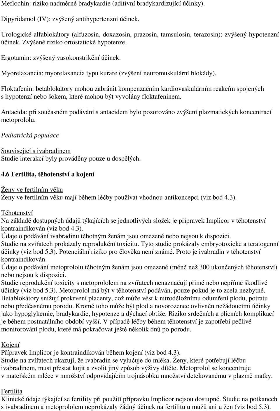 Myorelaxancia: myorelaxancia typu kurare (zvýšení neuromuskulární blokády).