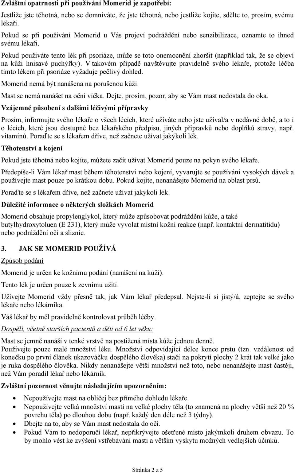 Pokud používáte tento lék při psoriáze, může se toto onemocnění zhoršit (například tak, že se objeví na kůži hnisavé puchýřky).