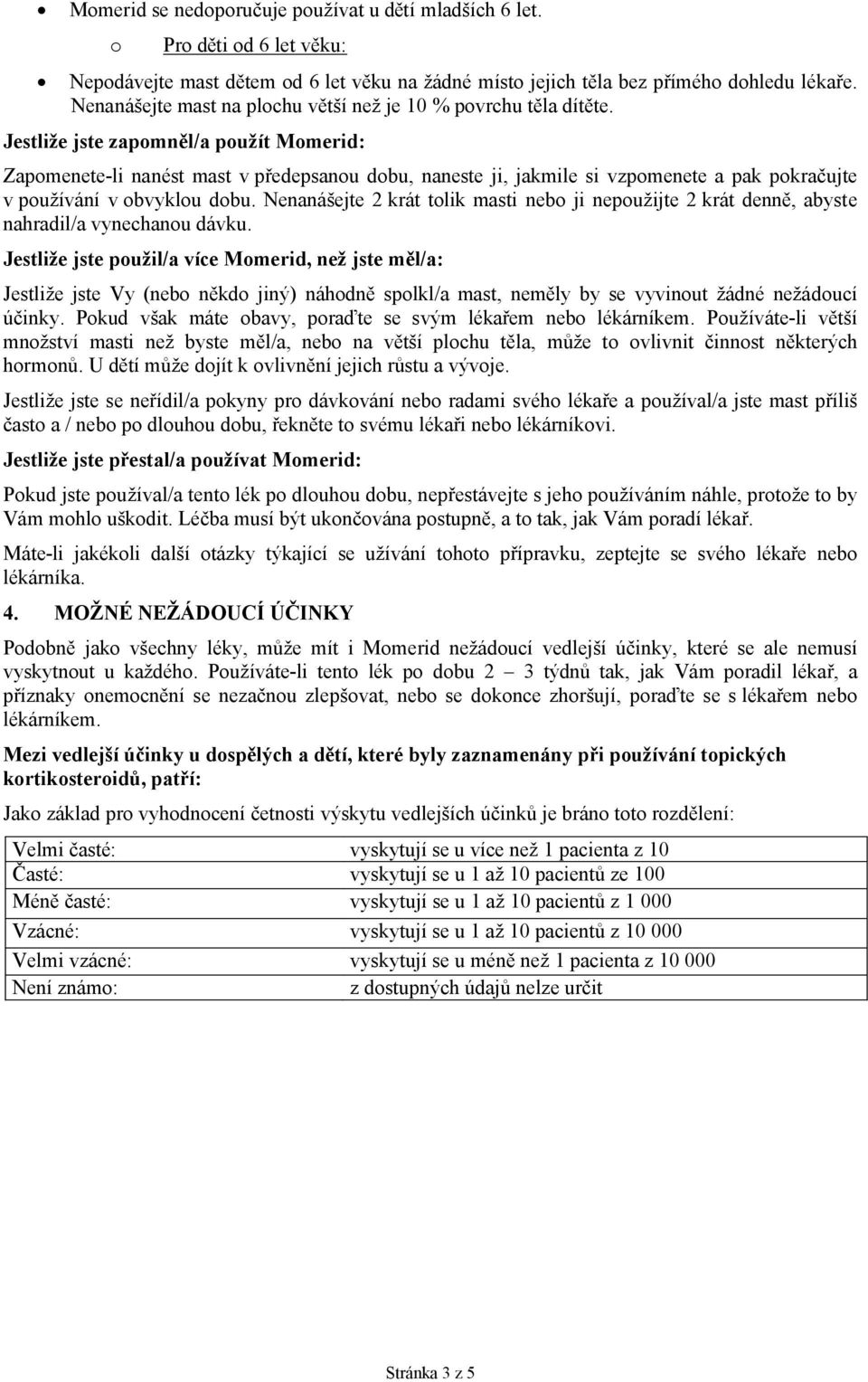 Jestliže jste zapomněl/a použít : Zapomenete-li nanést mast v předepsanou dobu, naneste ji, jakmile si vzpomenete a pak pokračujte v používání v obvyklou dobu.